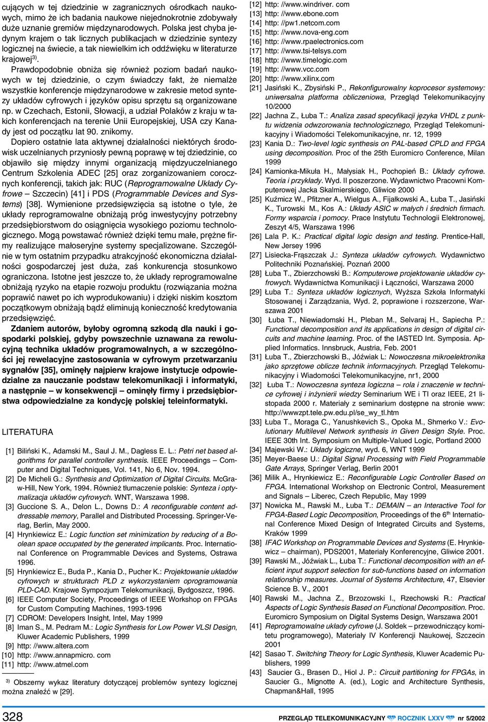 Prawdopodobnie obni a siê równie poziom badañ naukowych w tej dziedzinie, o czym œwiadczy fakt, e niemal e wszystkie konferencje miêdzynarodowe w zakresie metod syntezy uk³adów cyfrowych i jêzyków