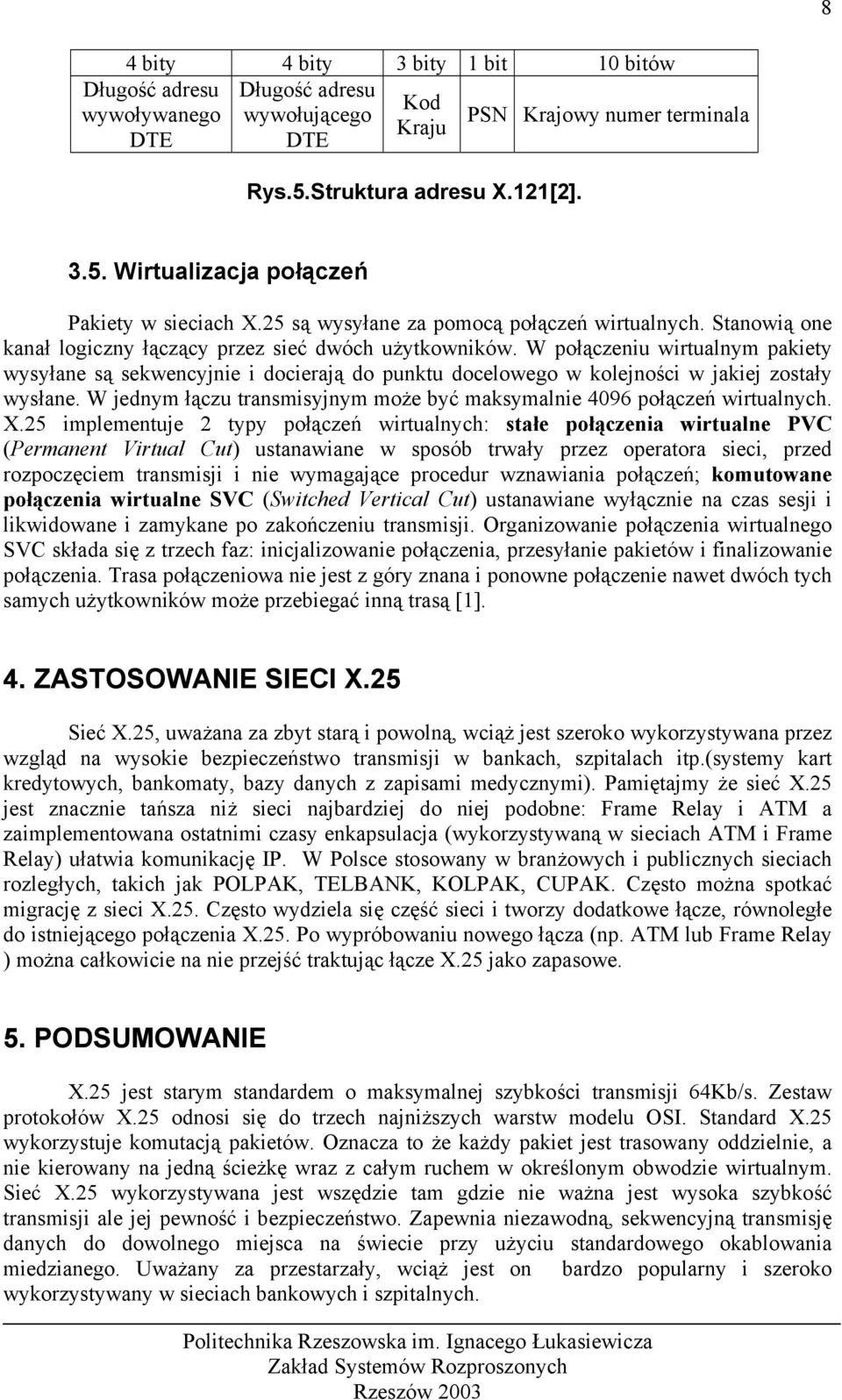 W połączeniu wirtualnym pakiety wysyłane są sekwencyjnie i docierają do punktu docelowego w kolejności w jakiej zostały wysłane.