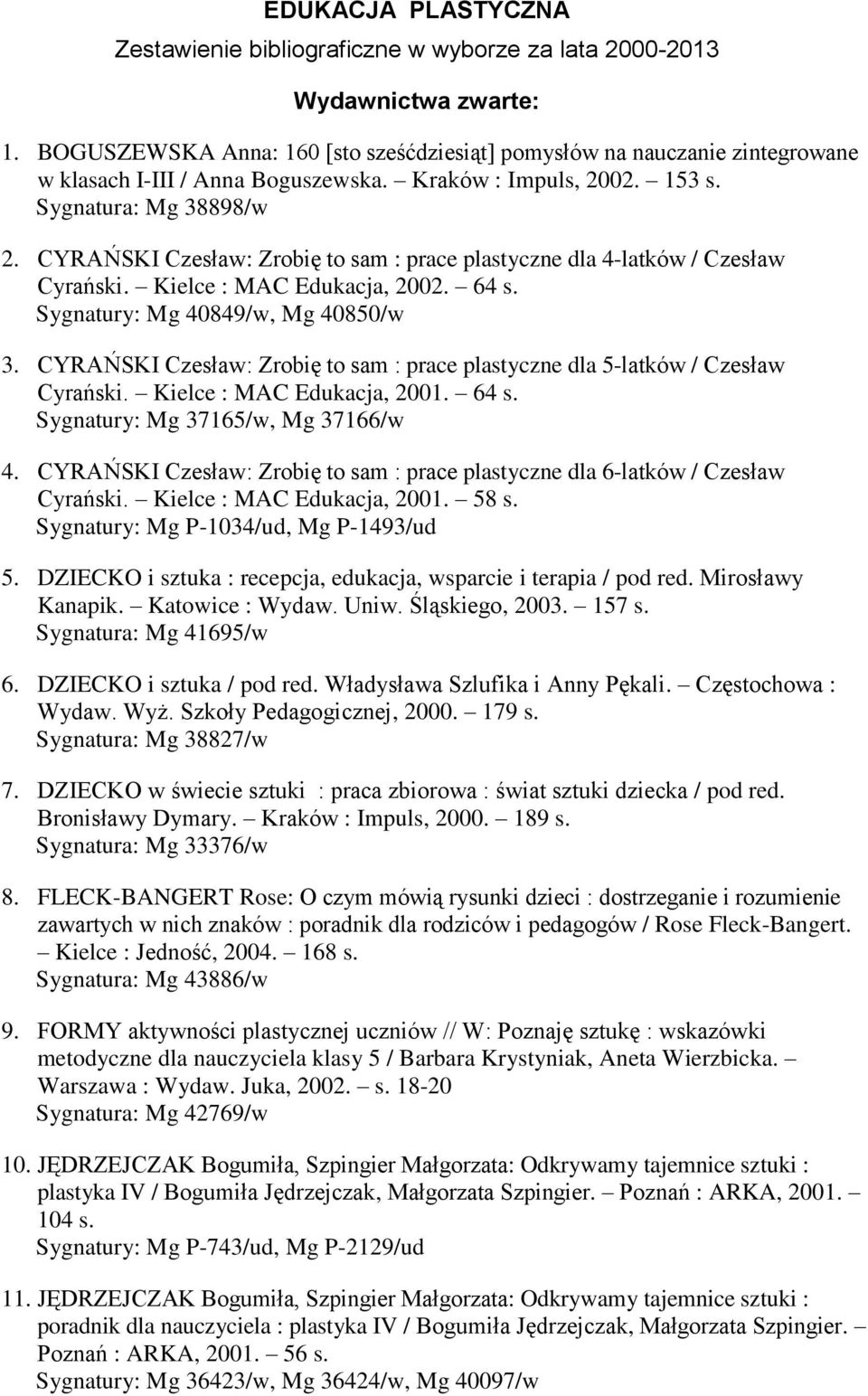 CYRAŃSKI Czesław: Zrobię to sam : prace plastyczne dla 4-latków / Czesław Cyrański. Kielce : MAC Edukacja, 2002. 64 s. Sygnatury: Mg 40849/w, Mg 40850/w 3.