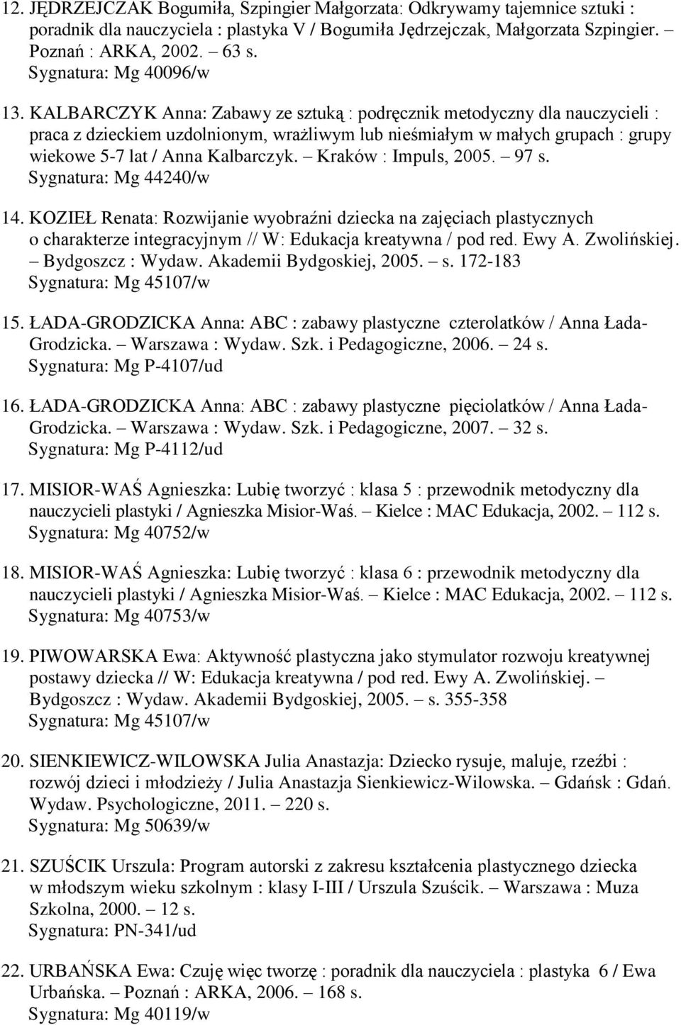 KALBARCZYK Anna: Zabawy ze sztuką : podręcznik metodyczny dla nauczycieli : praca z dzieckiem uzdolnionym, wrażliwym lub nieśmiałym w małych grupach : grupy wiekowe 5-7 lat / Anna Kalbarczyk.