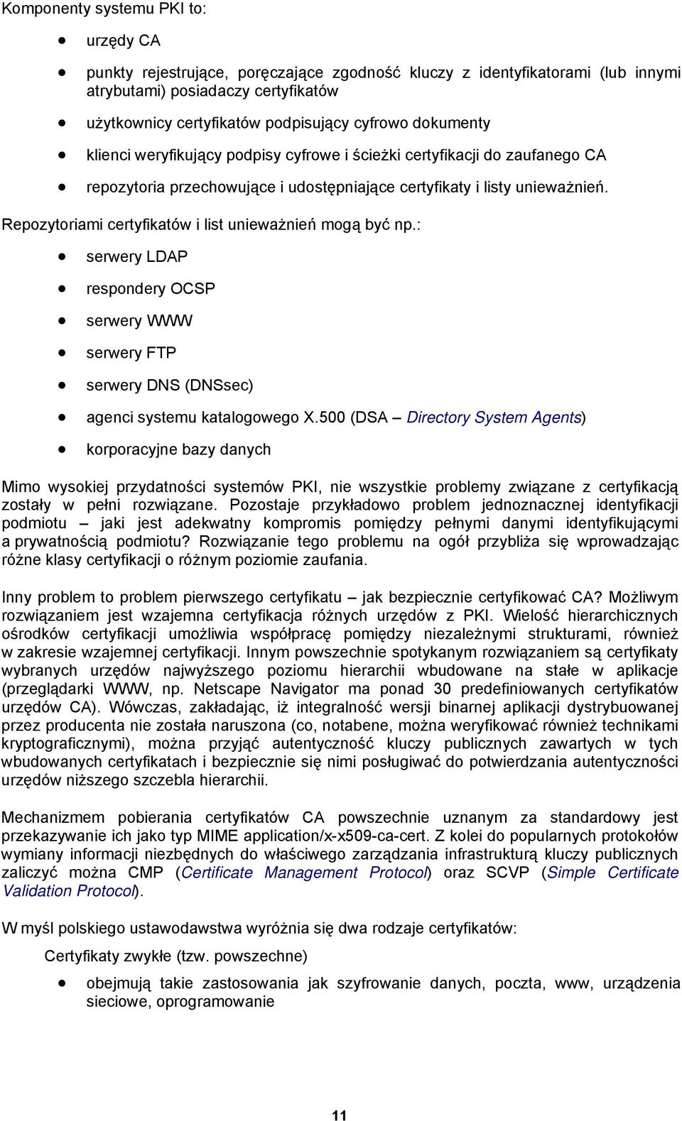 Repozytoriami certyfikatów i list unieważnień mogą być np.: serwery LDAP respondery OCSP serwery WWW serwery FTP serwery DNS (DNSsec) agenci systemu katalogowego X.