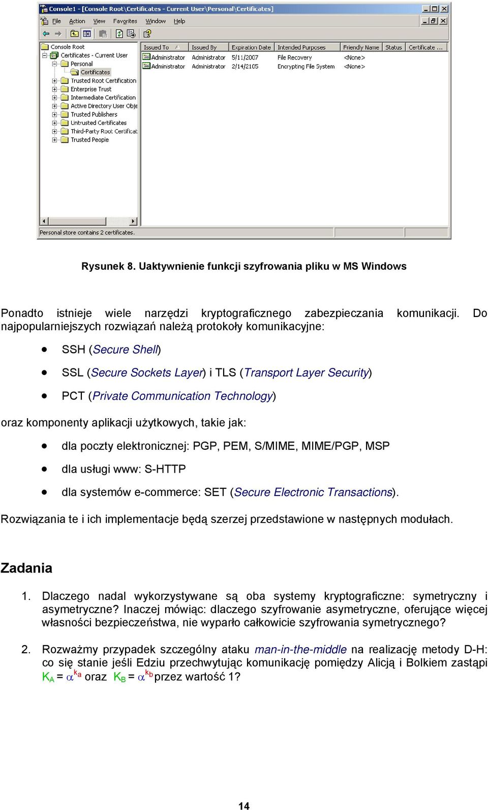 aplikacji użytkowych, takie jak: dla poczty elektronicznej: PGP, PEM, S/MIME, MIME/PGP, MSP dla usługi www: S-HTTP dla systemów e-commerce: SET (Secure Electronic Transactions).