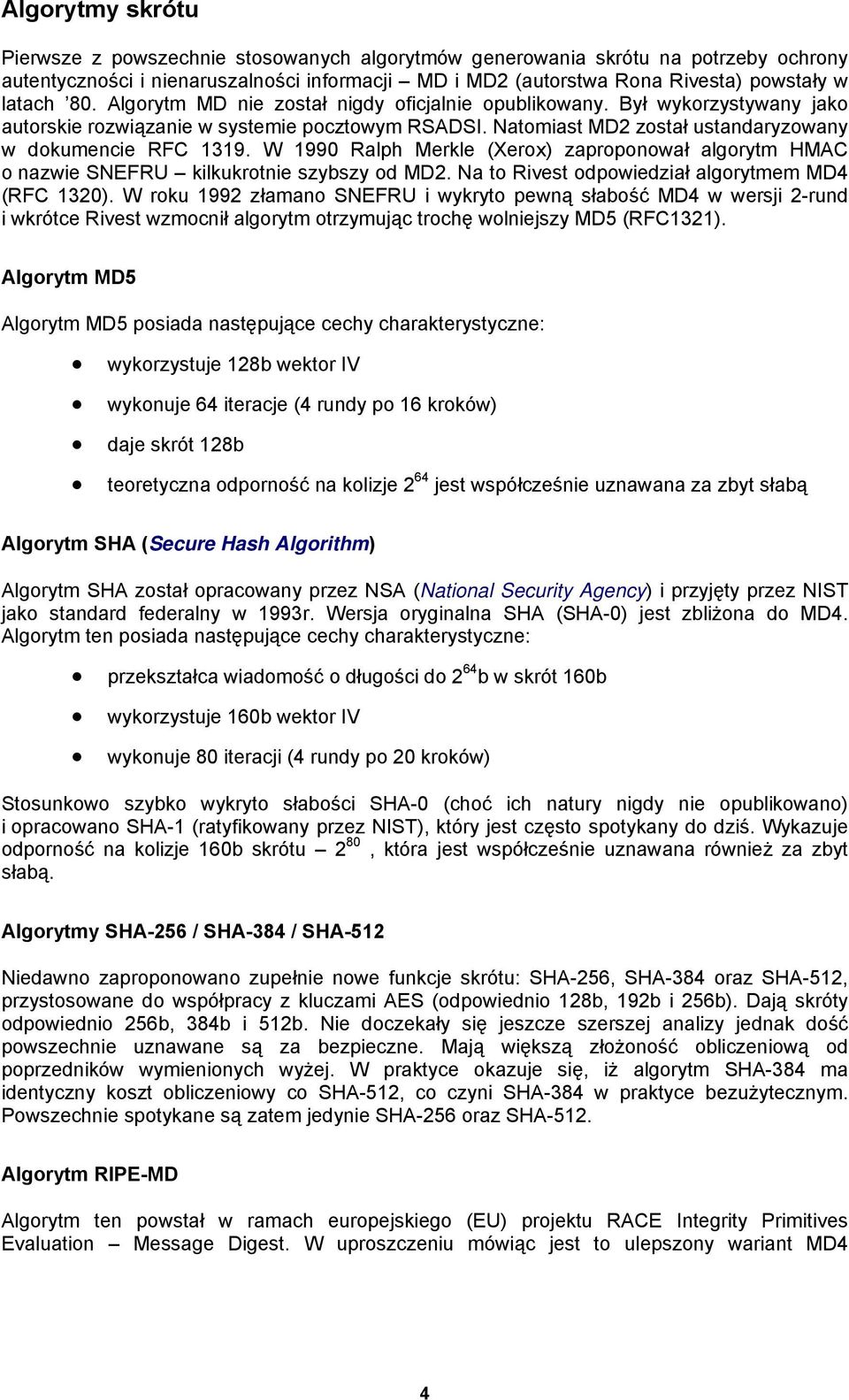 W 1990 Ralph Merkle (Xerox) zaproponował algorytm HMAC o nazwie SNEFRU kilkukrotnie szybszy od MD2. Na to Rivest odpowiedział algorytmem MD4 (RFC 1320).