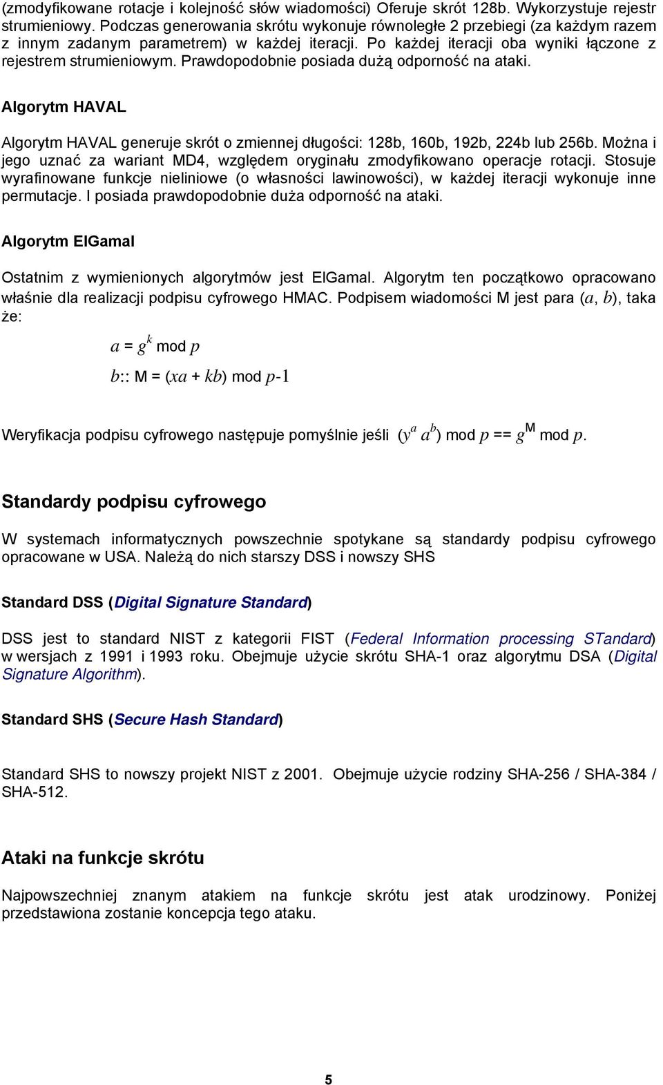 Prawdopodobnie posiada dużą odporność na ataki. Algorytm HAVAL Algorytm HAVAL generuje skrót o zmiennej długości: 128b, 160b, 192b, 224b lub 256b.