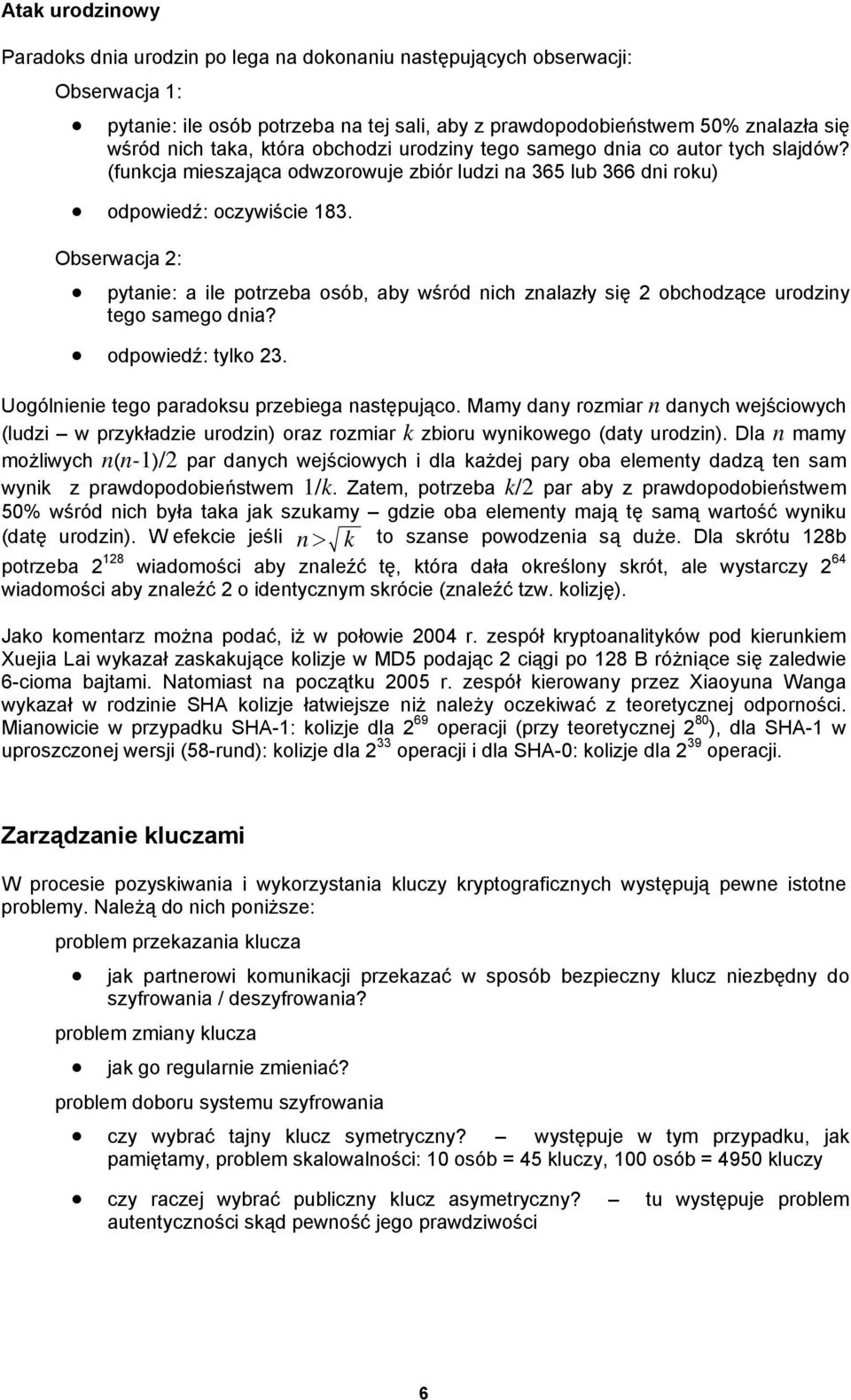 Obserwacja 2: pytanie: a ile potrzeba osób, aby wśród nich znalazły się 2 obchodzące urodziny tego samego dnia? odpowiedź: tylko 23. Uogólnienie tego paradoksu przebiega następująco.