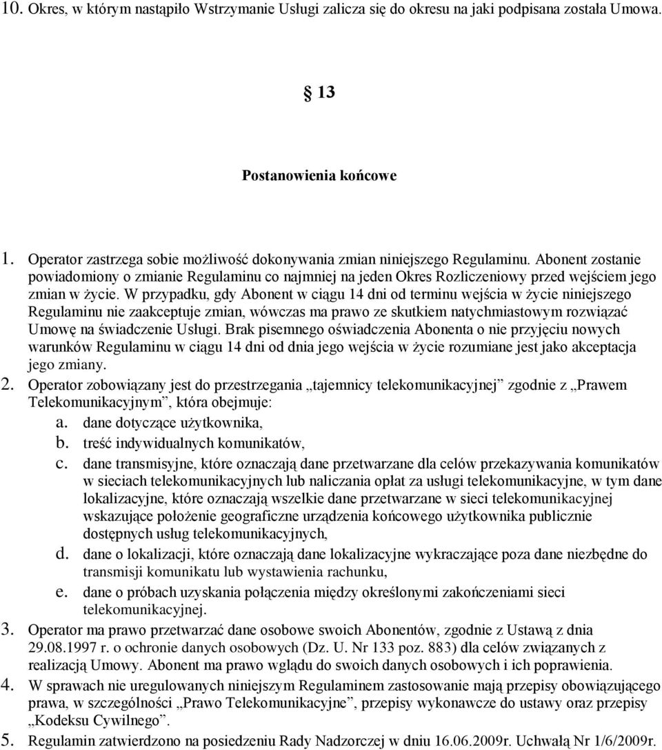 W przypadku, gdy Abnent w ciągu 14 dni d terminu wejścia w życie niniejszeg Regulaminu nie zaakceptuje zmian, wówczas ma praw ze skutkiem natychmiastwym rzwiązać Umwę na świadczenie Usługi.