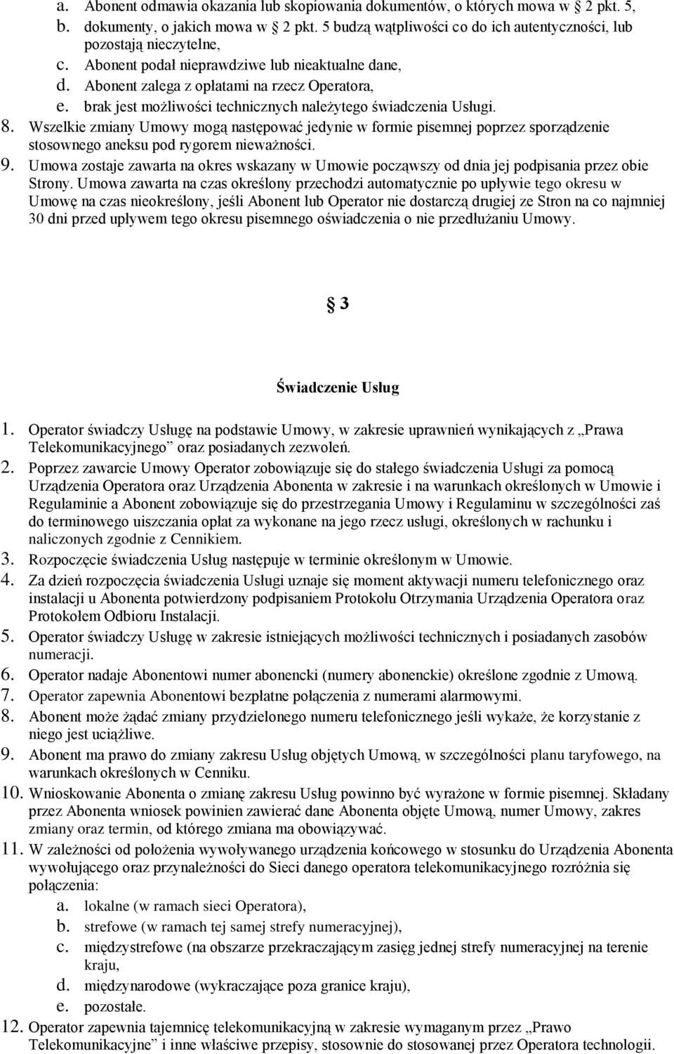 Wszelkie zmiany Umwy mgą następwać jedynie w frmie pisemnej pprzez sprządzenie stswneg aneksu pd rygrem nieważnści. 9.