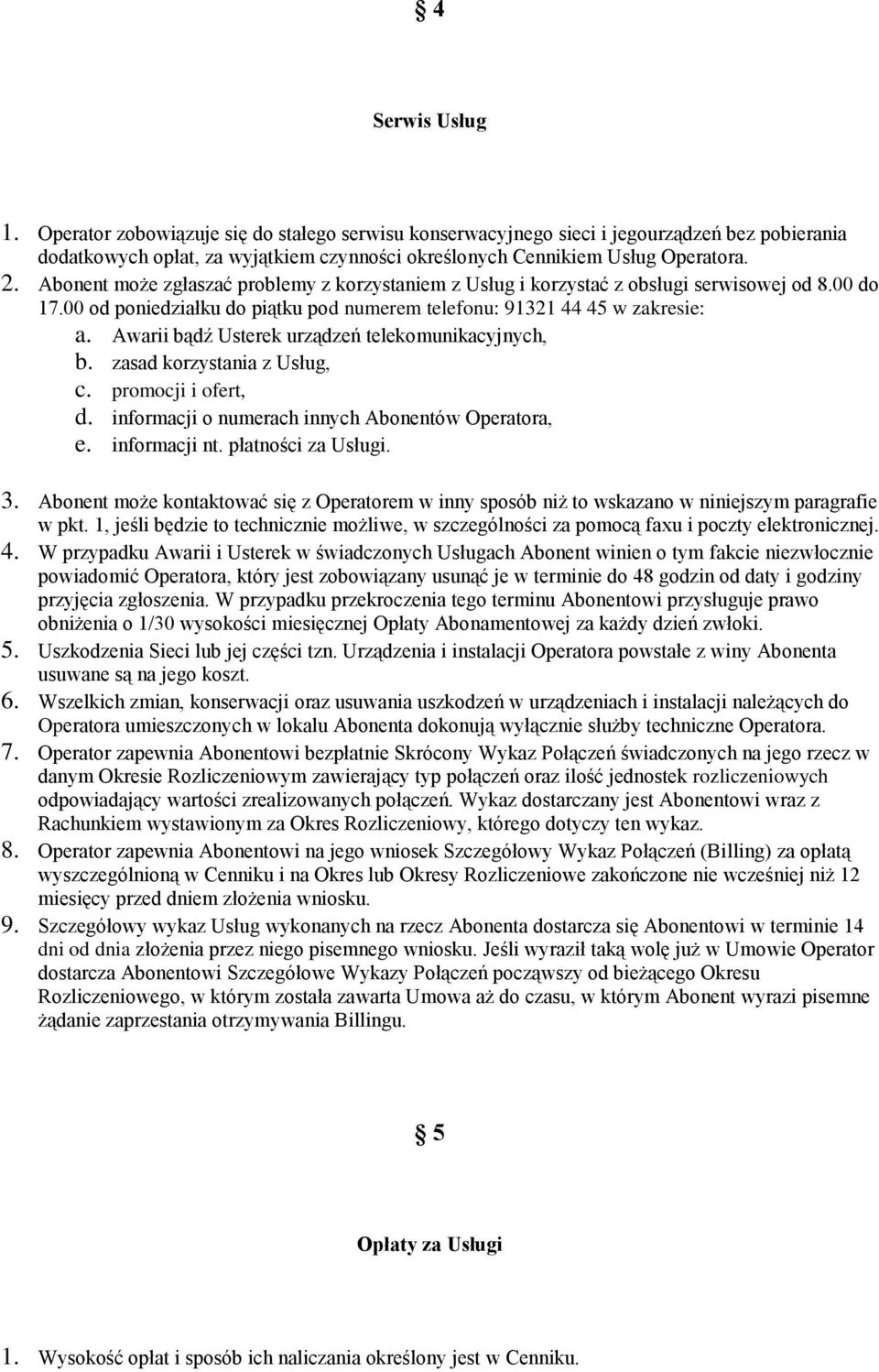 Awarii bądź Usterek urządzeń telekmunikacyjnych, b. zasad krzystania z Usług, c. prmcji i fert, d. infrmacji numerach innych Abnentów Operatra, e. infrmacji nt. płatnści za Usługi. 3.