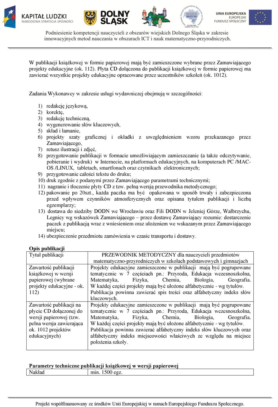 Zadania Wykonawcy w zakresie usługi wydawniczej obejmują w szczególności: 1) redakcję językową, 2) korektę, 3) redakcję techniczną, 4) wygenerowanie słów kluczowych, 5) skład i łamanie, 6) projekty