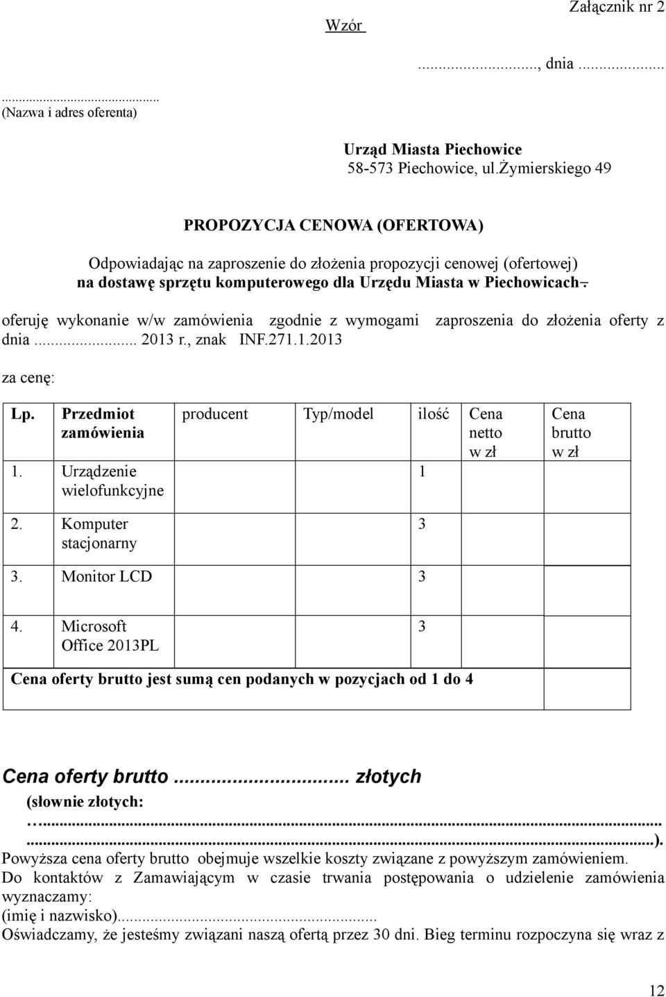 oferuję wykonanie w/w zamówienia zgodnie z wymogami zaproszenia do złożenia oferty z dnia... 2013 r., znak INF.271.1.2013 za cenę: Lp. Przedmiot zamówienia 1. Urządzenie wielofunkcyjne 2.