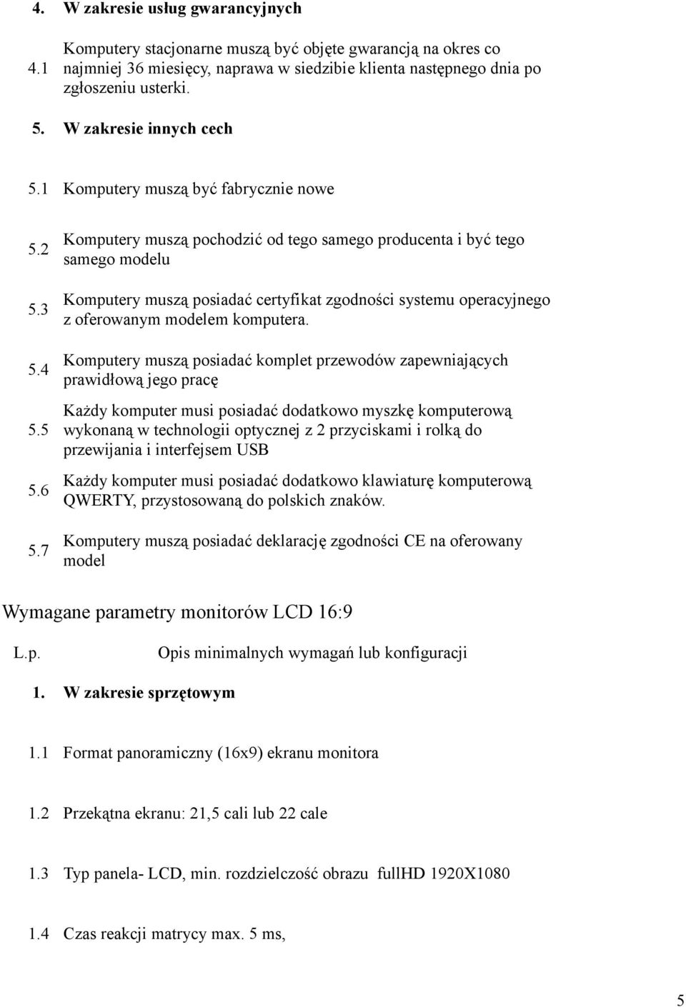 7 Komputery muszą pochodzić od tego samego producenta i być tego samego modelu Komputery muszą posiadać certyfikat zgodności systemu operacyjnego z oferowanym modelem komputera.