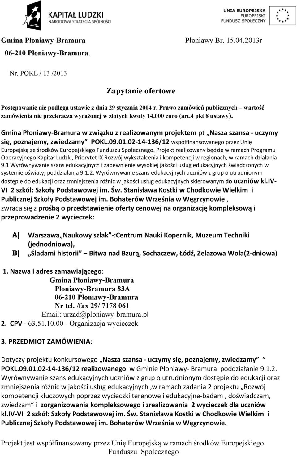 Gmina Płoniawy Bramura w związku z realizowanym projektem pt Nasza szansa uczymy się, poznajemy, zwiedzamy POKL.09.01.02 14 136/12 współfinansowanego przez Unię Europejską ze środków Europejskiego.