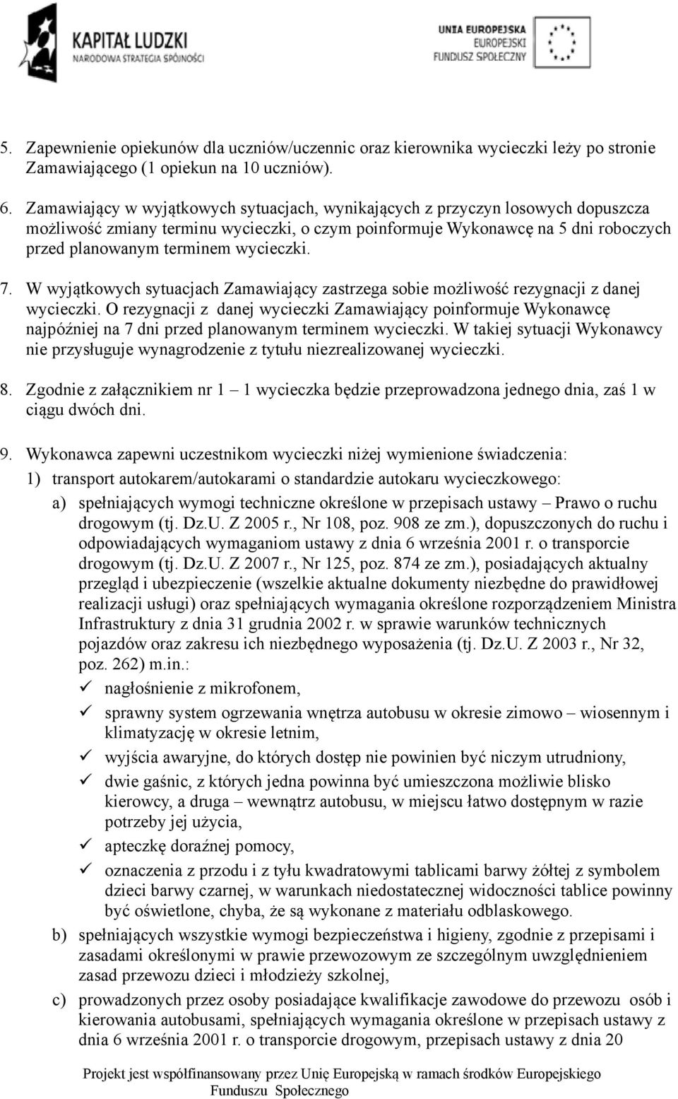 wycieczki. 7. W wyjątkowych sytuacjach Zamawiający zastrzega sobie możliwość rezygnacji z danej wycieczki.