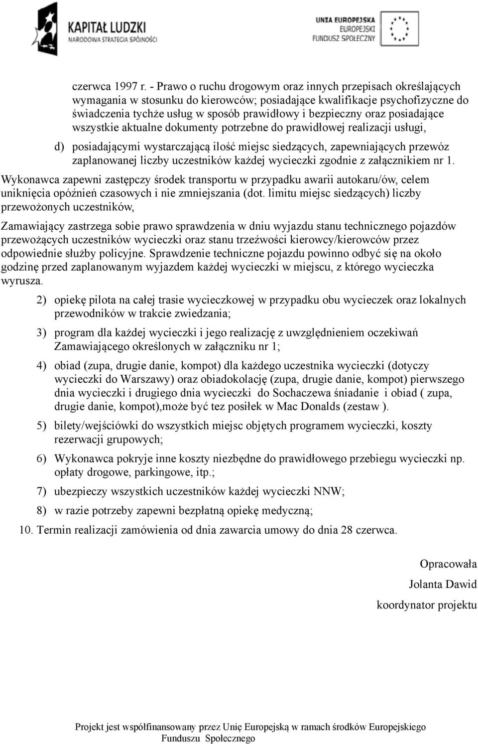 oraz posiadające wszystkie aktualne dokumenty potrzebne do prawidłowej realizacji usługi, d) posiadającymi wystarczającą ilość miejsc siedzących, zapewniających przewóz zaplanowanej liczby