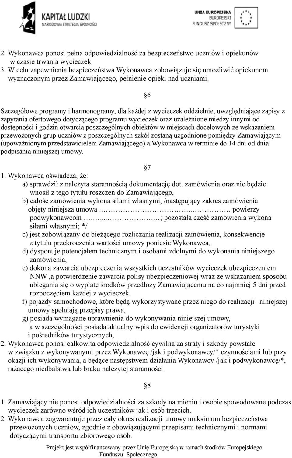 Szczegółowe programy i harmonogramy, dla każdej z wycieczek oddzielnie, uwzględniające zapisy z zapytania ofertowego dotyczącego programu wycieczek oraz uzależnione miedzy innymi od dostępności i