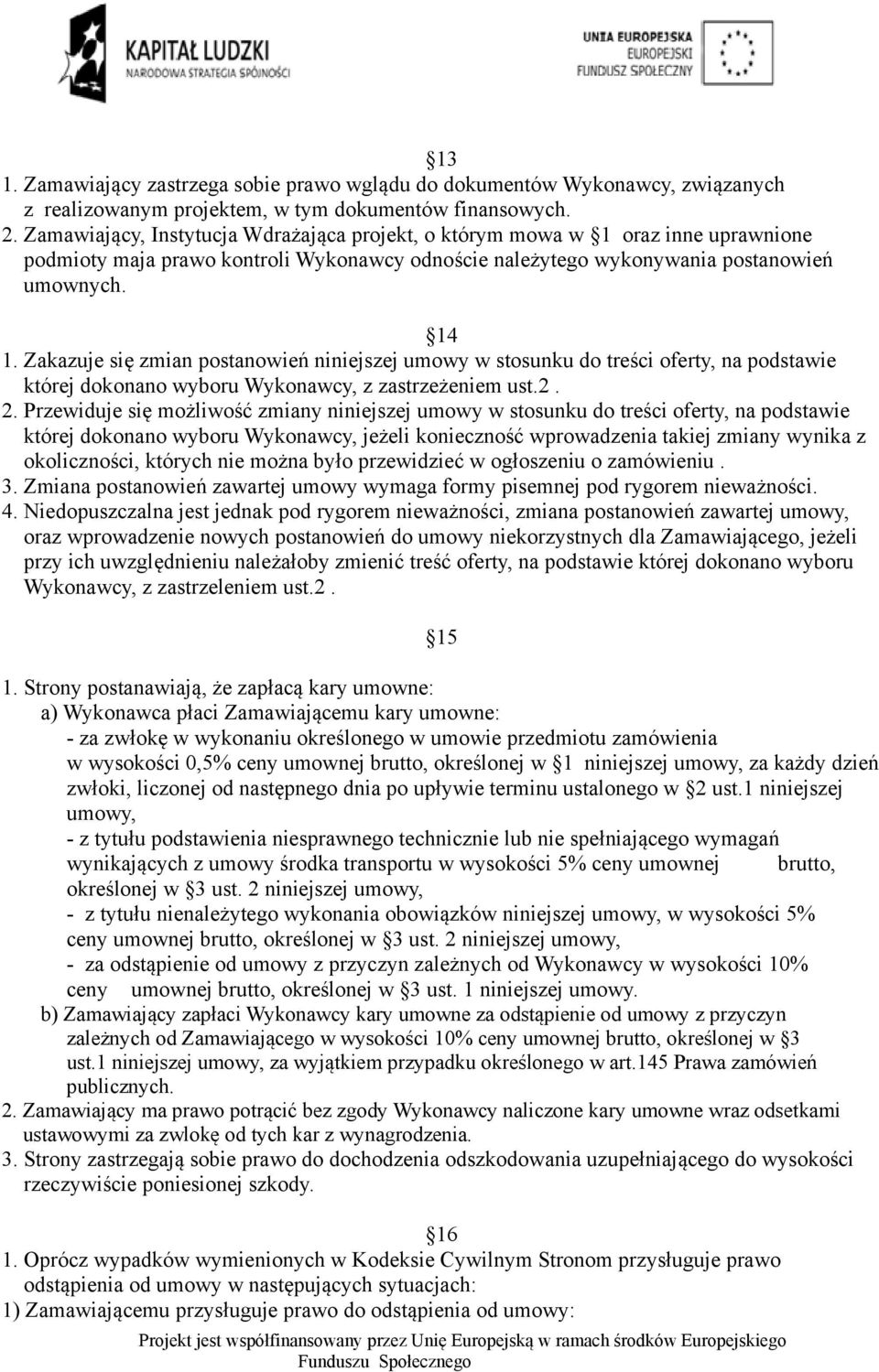 Zakazuje się zmian postanowień niniejszej umowy w stosunku do treści oferty, na podstawie której dokonano wyboru Wykonawcy, z zastrzeżeniem ust.2. 2.