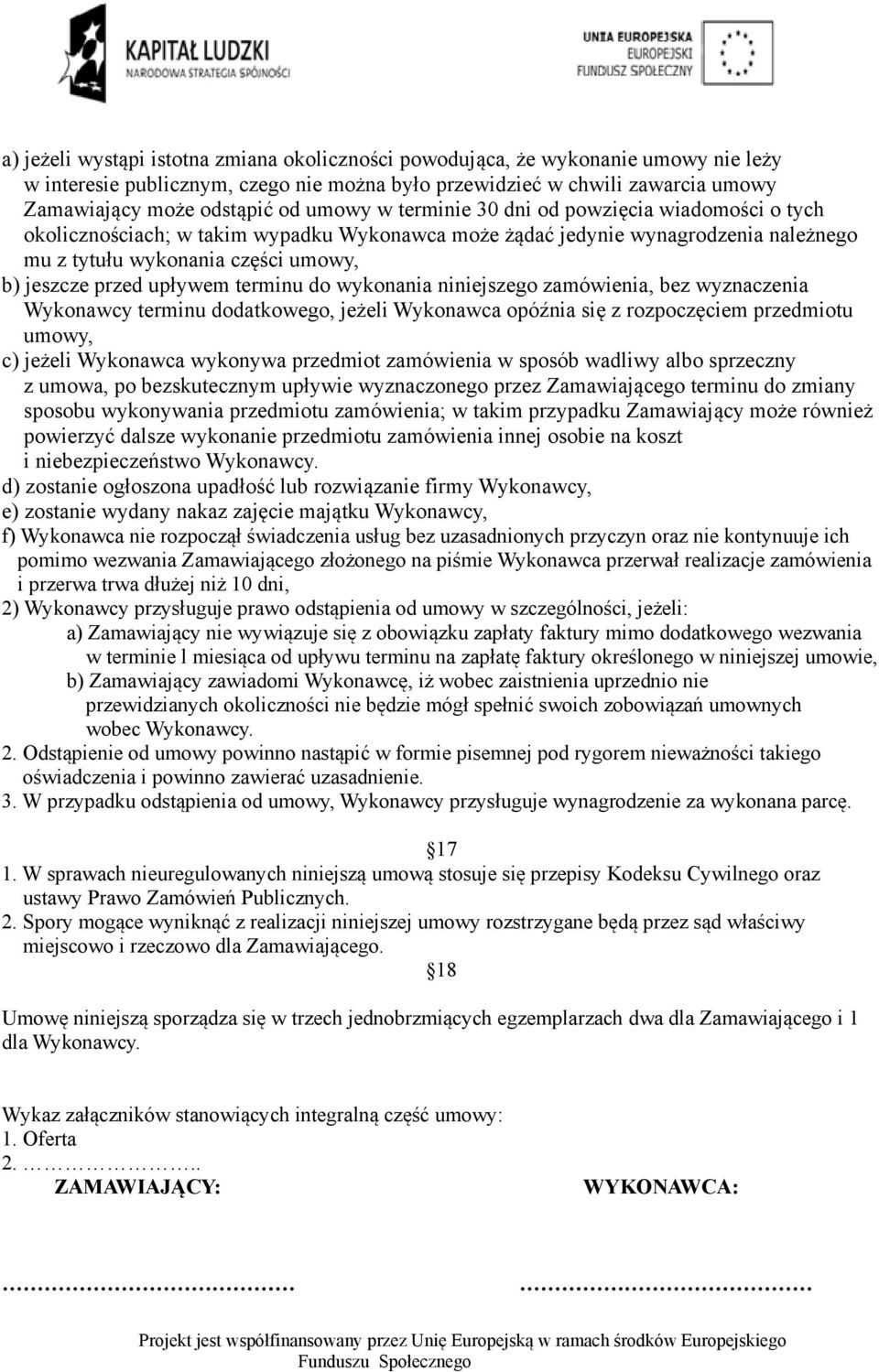 upływem terminu do wykonania niniejszego zamówienia, bez wyznaczenia Wykonawcy terminu dodatkowego, jeżeli Wykonawca opóźnia się z rozpoczęciem przedmiotu umowy, c) jeżeli Wykonawca wykonywa