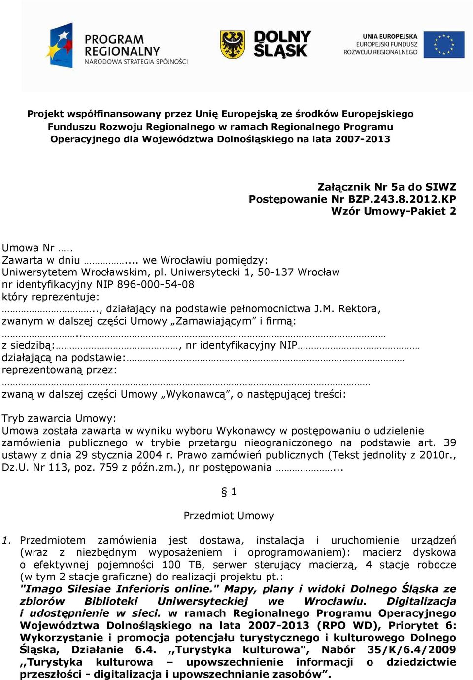 Uniwersytecki 1, 50-137 Wrocław nr identyfikacyjny NIP 896-000-54-08 który reprezentuje:.., działający na podstawie pełnomocnictwa J.M. Rektora, zwanym w dalszej części Umowy Zamawiającym i firmą:.