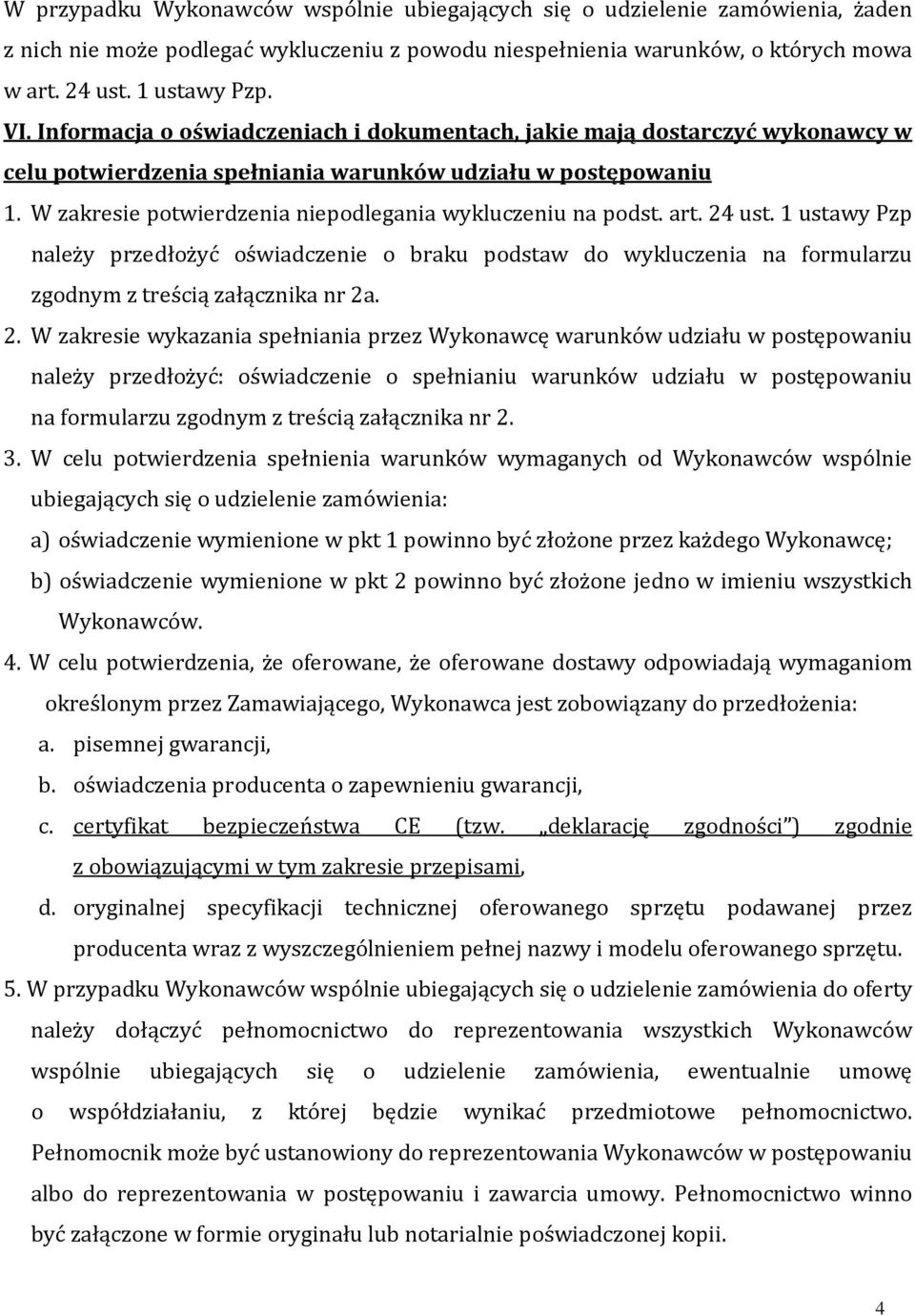 W zakresie potwierdzenia niepodlegania wykluczeniu na podst. art. 24 ust. 1 ustawy Pzp należy przedłożyć oświadczenie o braku podstaw do wykluczenia na formularzu zgodnym z treścią załącznika nr 2a.