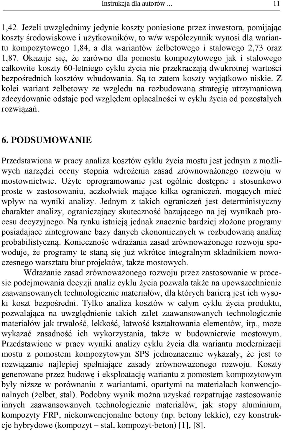 stalowego 2,73 oraz 1,87. Okazuje się, że zarówno dla kompozytowego jak i stalowego całkowite koszty 60-letniego cyklu życia nie przekraczają dwukrotnej wartości bezpośrednich kosztów wbudowania.