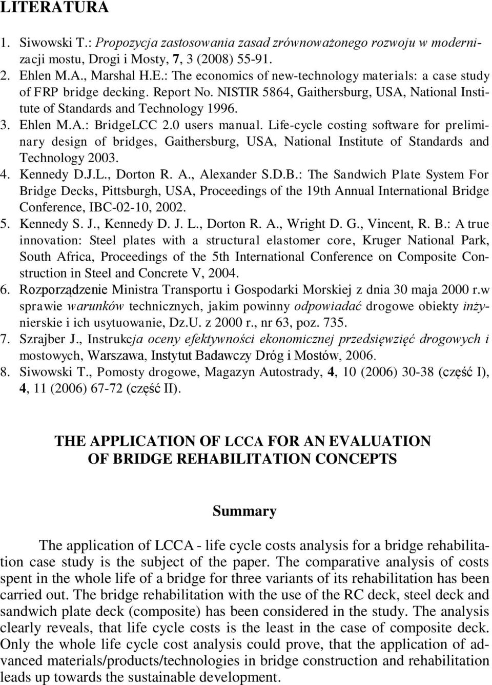 Life-cycle costing software for preliminary design of bridges, Gaithersburg, USA, National Institute of Standards and Technology 2003. 4. Kennedy D.J.L., Dorton R. A., Alexander S.D.B.