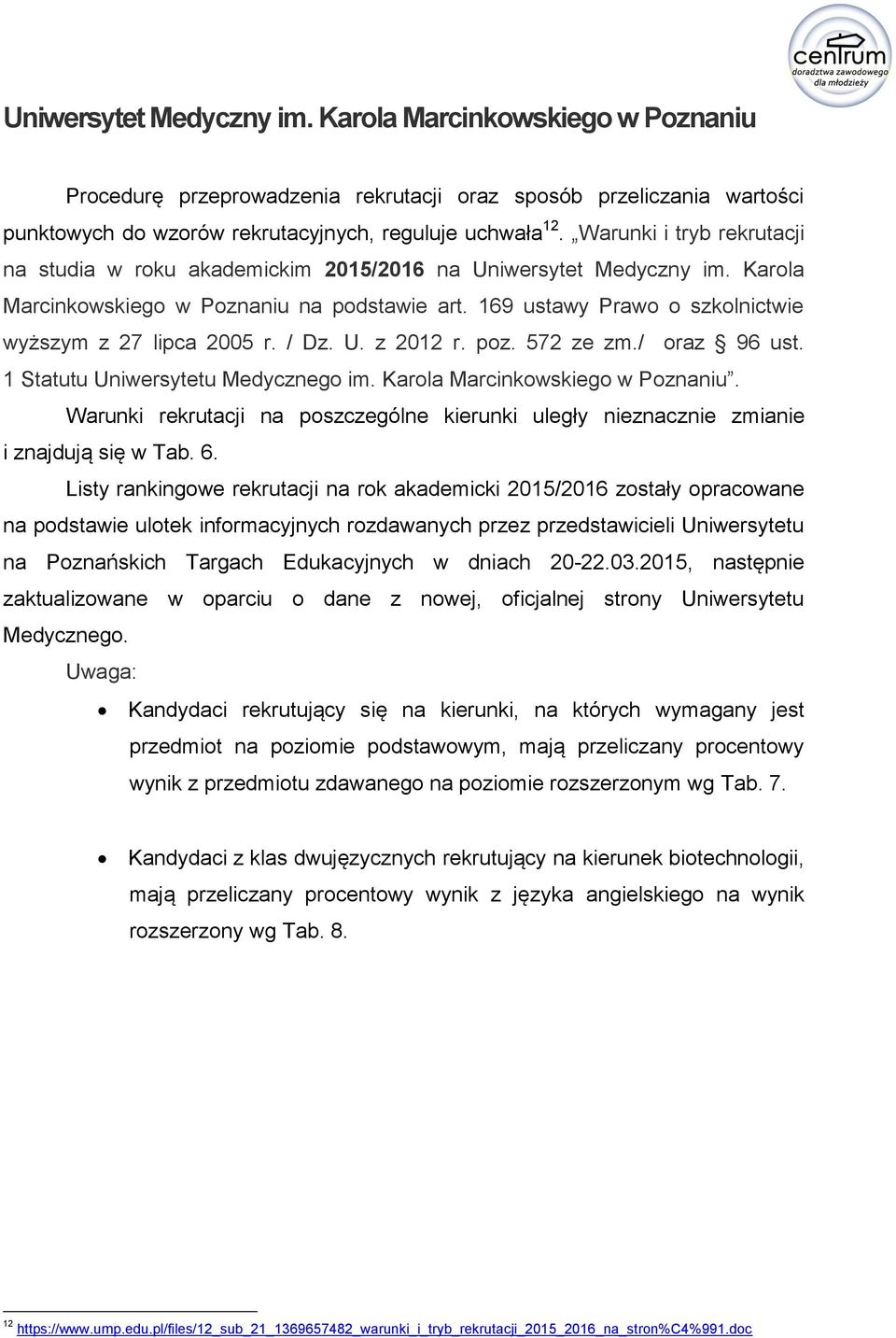 169 ustawy Prawo o szkolnictwie wyższym z 27 lipca 2005 r. / Dz. U. z 2012 r. poz. 572 ze zm./ oraz 96 ust. 1 Statutu Uniwersytetu Medycznego im. Karola Marcinkowskiego w Poznaniu.