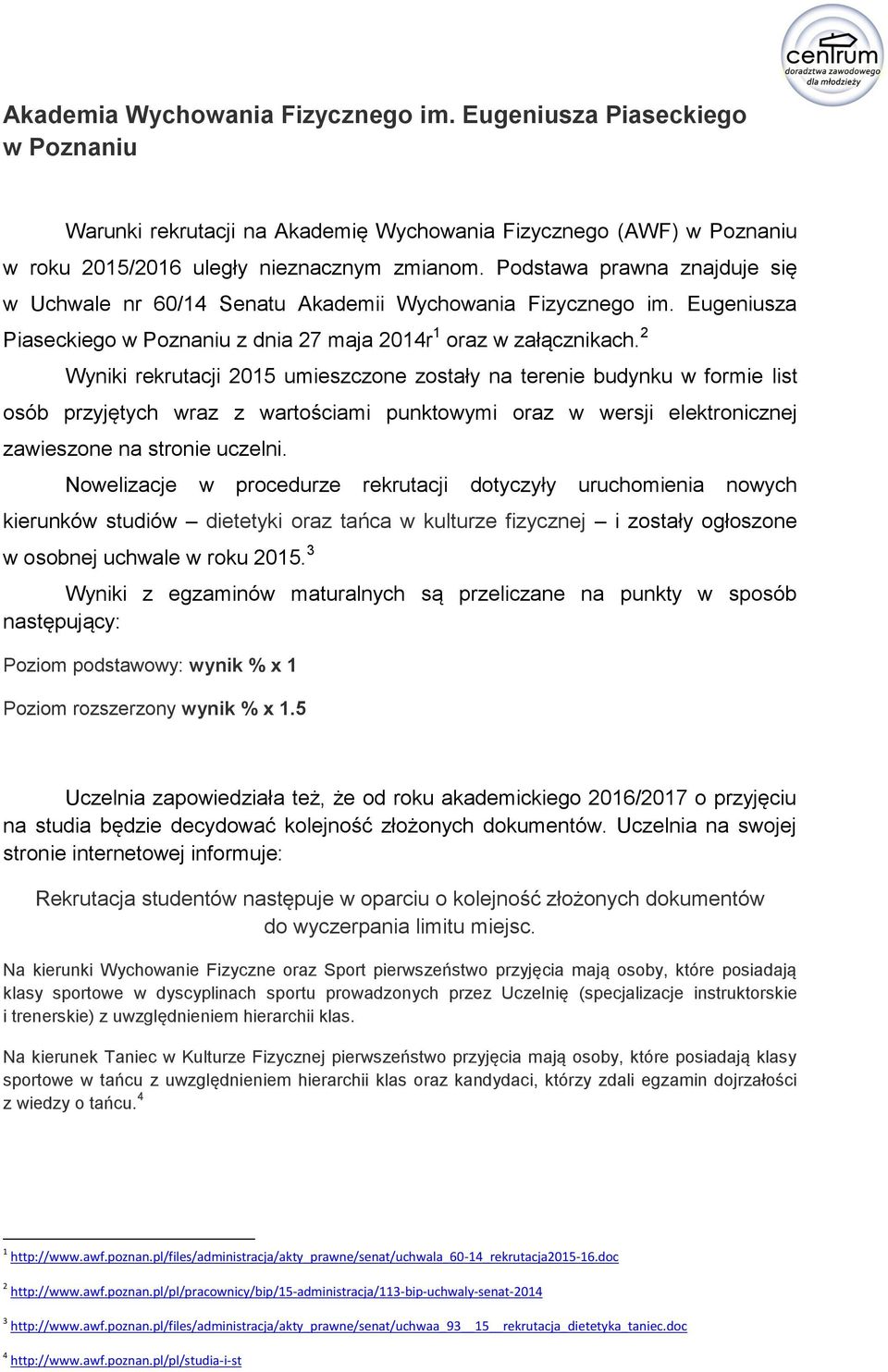 2 Wyniki rekrutacji 2015 umieszczone zostały na terenie budynku w formie list osób przyjętych wraz z wartościami punktowymi oraz w wersji elektronicznej zawieszone na stronie uczelni.