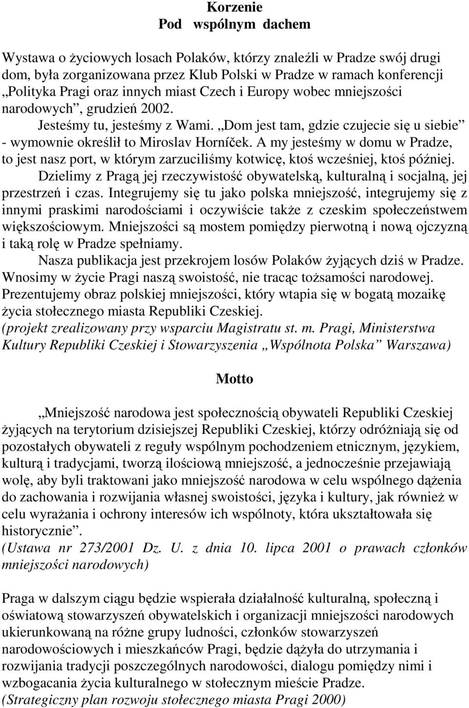 A my jesteśmy w domu w Pradze, to jest nasz port, w którym zarzuciliśmy kotwicę, ktoś wcześniej, ktoś później.