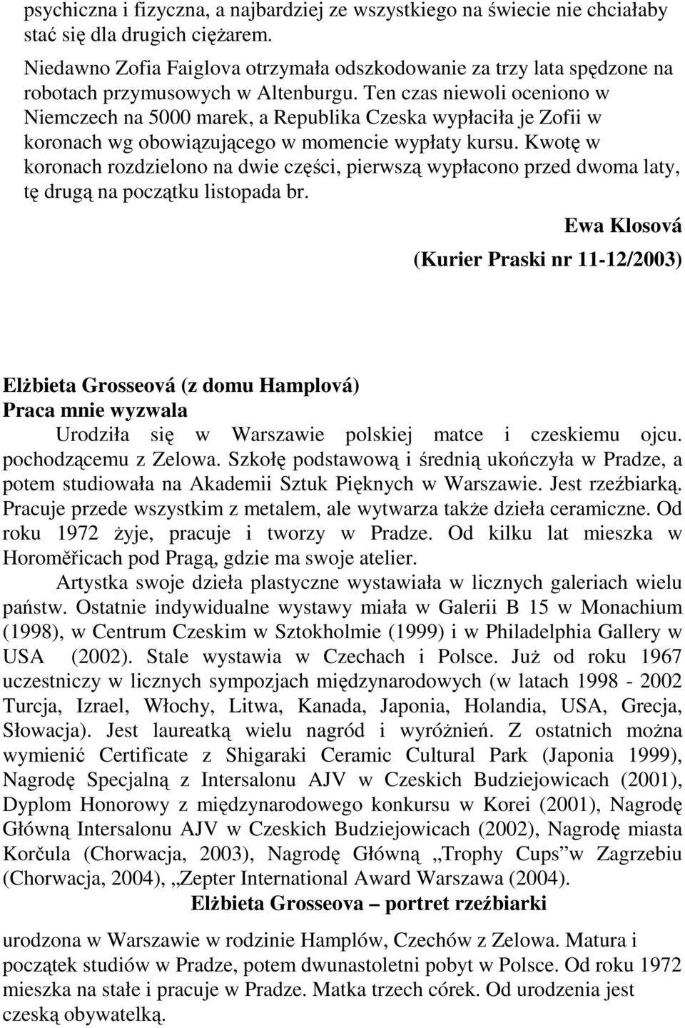 Ten czas niewoli oceniono w Niemczech na 5000 marek, a Republika Czeska wypłaciła je Zofii w koronach wg obowiązującego w momencie wypłaty kursu.