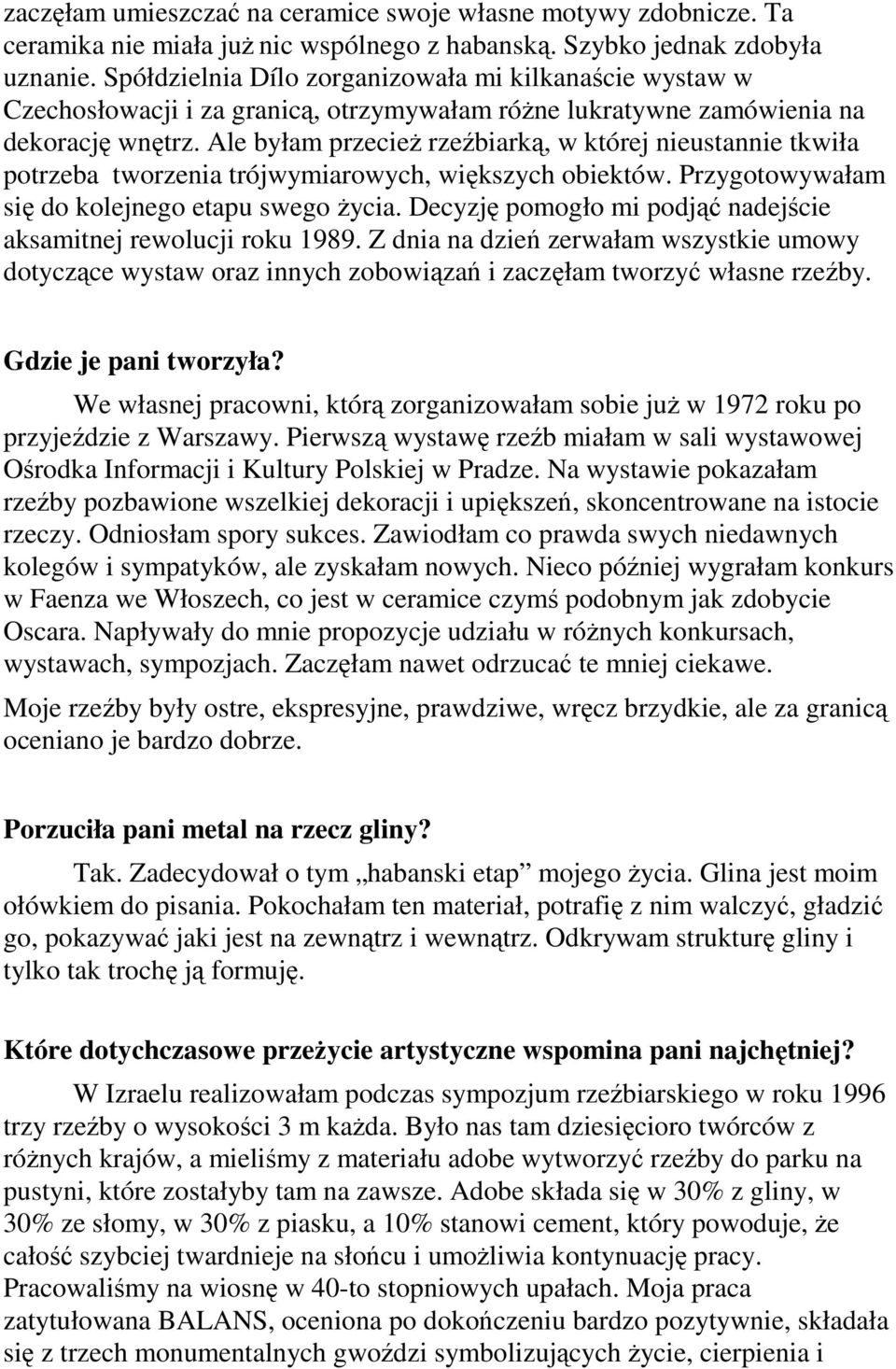 Ale byłam przecieŝ rzeźbiarką, w której nieustannie tkwiła potrzeba tworzenia trójwymiarowych, większych obiektów. Przygotowywałam się do kolejnego etapu swego Ŝycia.