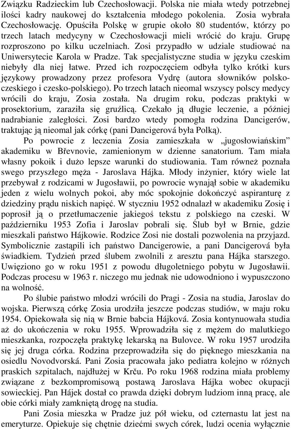 Zosi przypadło w udziale studiować na Uniwersytecie Karola w Pradze. Tak specjalistyczne studia w języku czeskim niebyły dla niej łatwe.