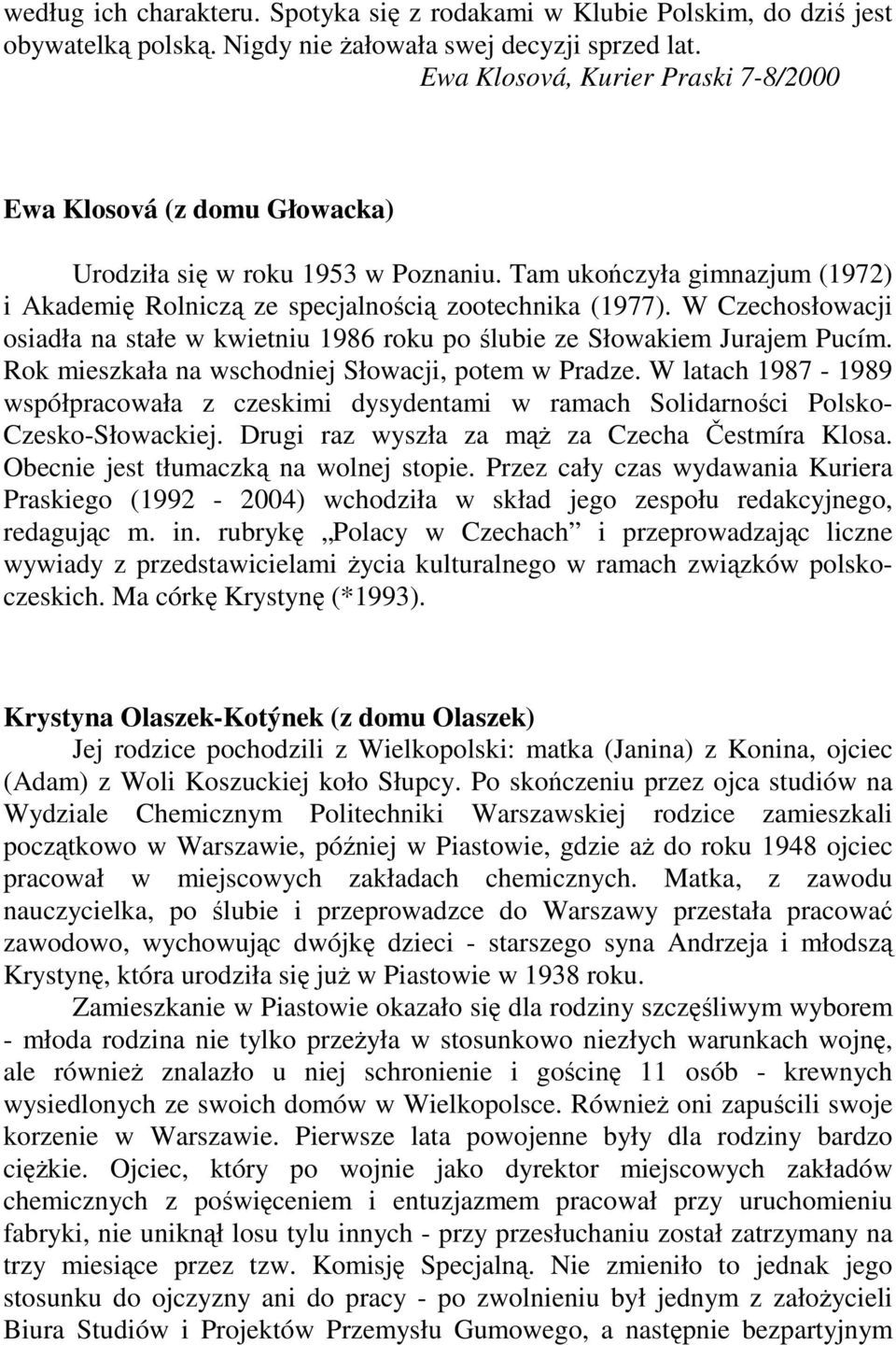 W Czechosłowacji osiadła na stałe w kwietniu 1986 roku po ślubie ze Słowakiem Jurajem Pucím. Rok mieszkała na wschodniej Słowacji, potem w Pradze.