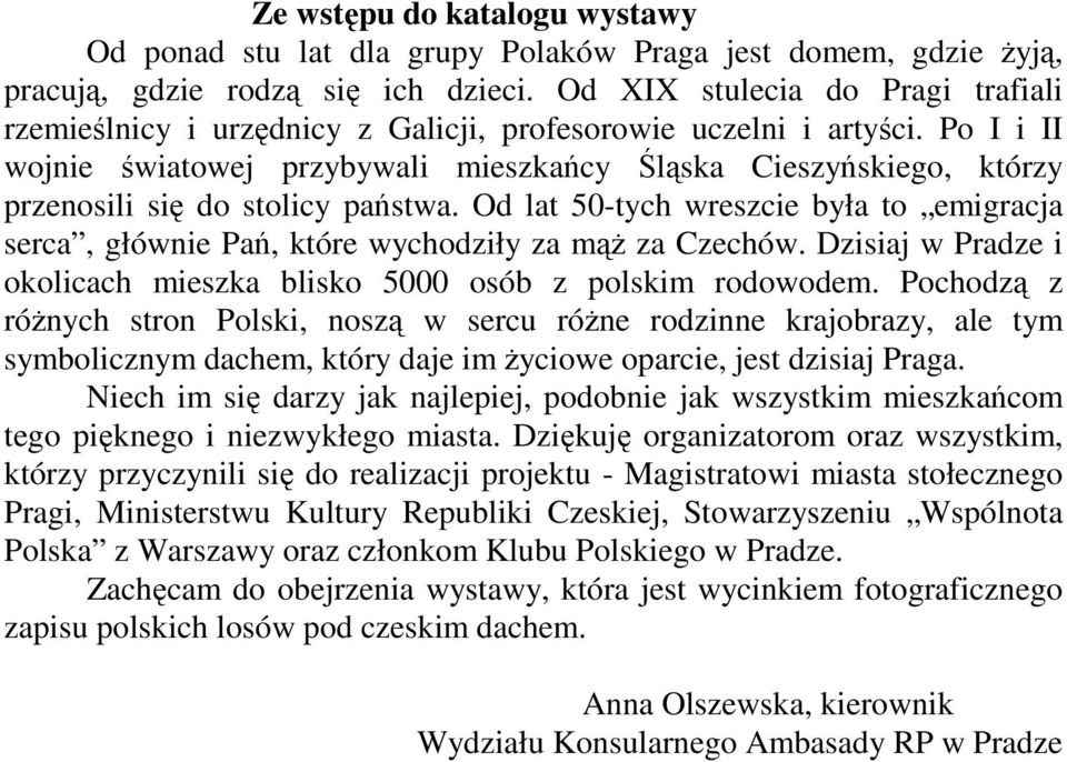 Po I i II wojnie światowej przybywali mieszkańcy Śląska Cieszyńskiego, którzy przenosili się do stolicy państwa.