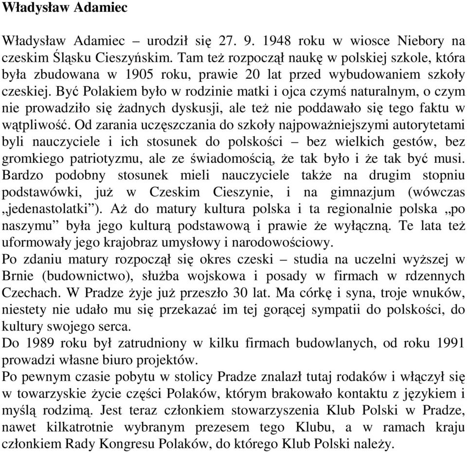 Być Polakiem było w rodzinie matki i ojca czymś naturalnym, o czym nie prowadziło się Ŝadnych dyskusji, ale teŝ nie poddawało się tego faktu w wątpliwość.