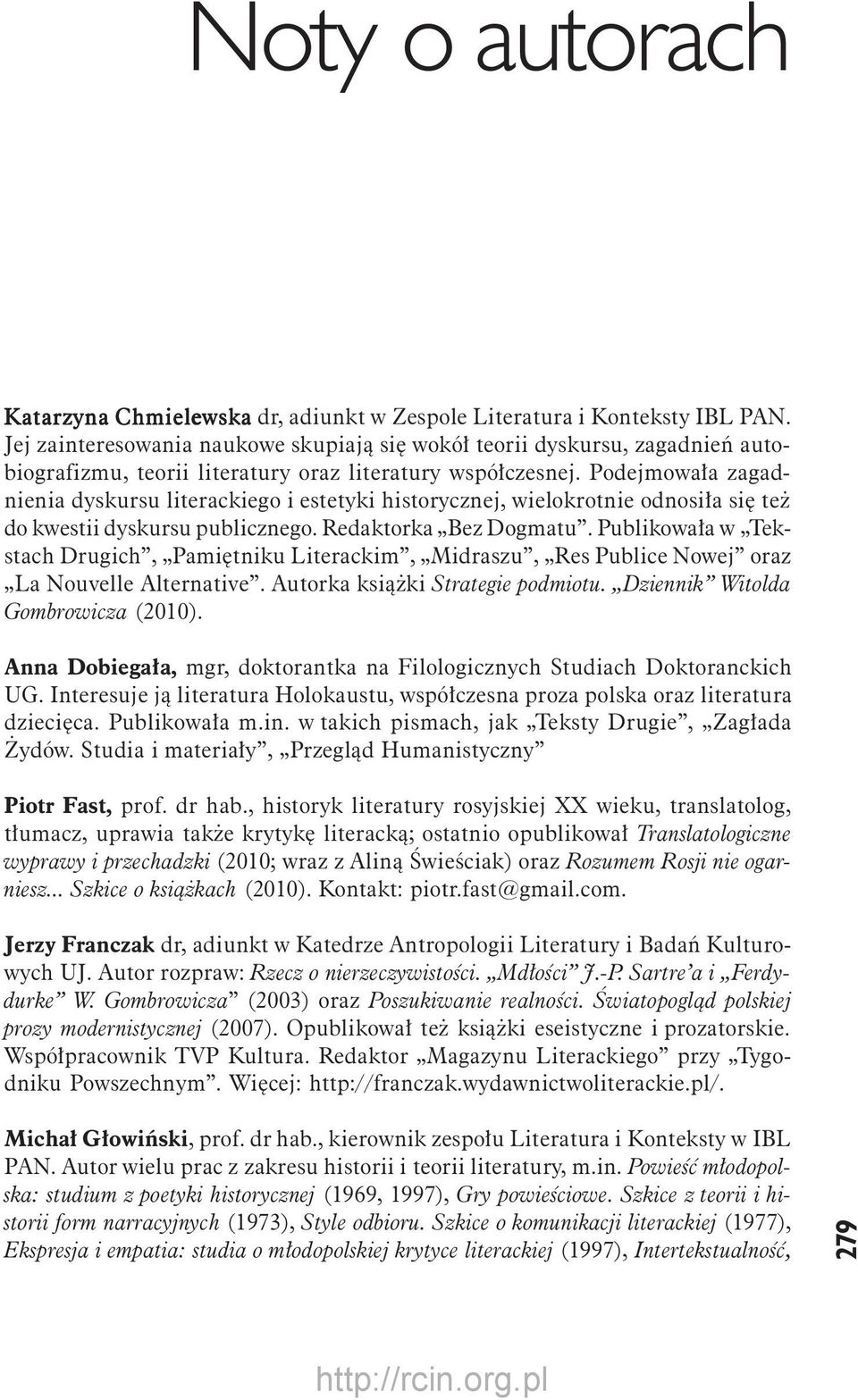 Podejmowała zagadnienia dyskursu literackiego i estetyki historycznej, wielokrotnie odnosiła się też do kwestii dyskursu publicznego. Redaktorka Bez Dogmatu.