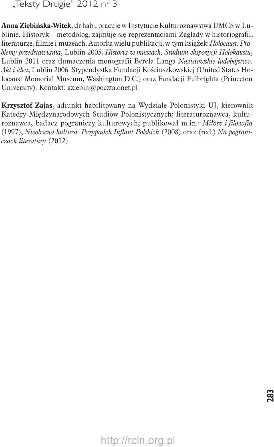 Problemy przedstawiania, Lublin 2005, Historia w muzeach. Studium ekspozycji Holokaustu, Lublin 2011 oraz tłumaczenia monografii Berela Langa Nazistowskie ludobójstwo. Akt i idea, Lublin 2006.