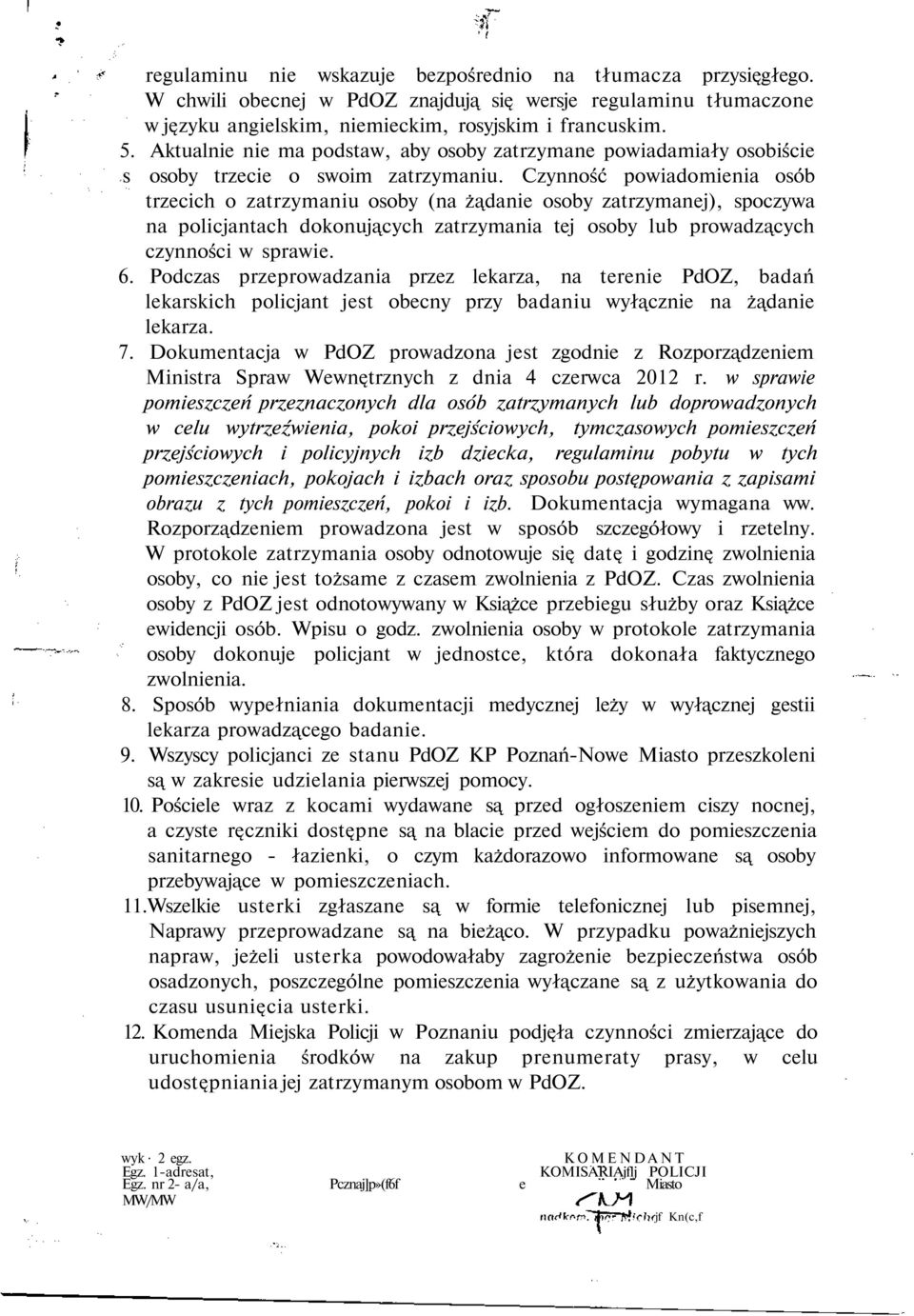 Czynność powiadomienia osób trzecich o zatrzymaniu osoby (na żądanie osoby zatrzymanej), spoczywa na policjantach dokonujących zatrzymania tej osoby lub prowadzących czynności w sprawie. 6.