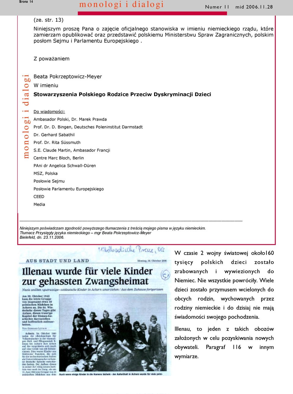 i Parlamentu Europejskiego. Z poważaniem Beata Pokrzeptowicz-Meyer W imieniu Stowarzyszenia Polskiego Rodzice Przeciw Dyskryminacji Dzieci Do wiadomości: Ambasador Polski, Dr. Marek Prawda Prof. Dr. D. Bingen, Deutsches Poleninstitut Darmstadt Dr.