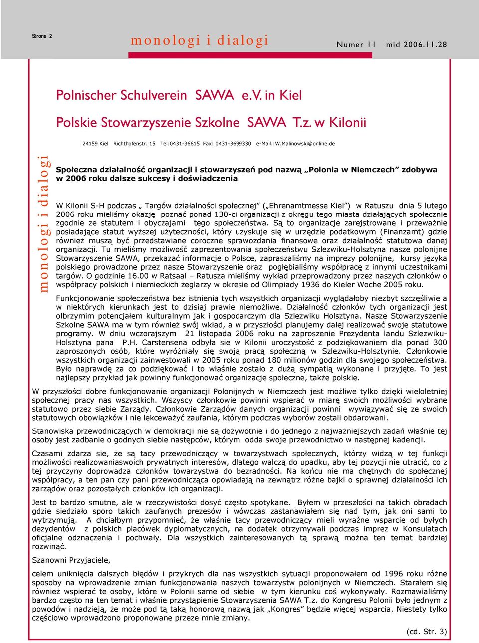 W Kilonii S-H podczas Targów działalności społecznej ( Ehrenamtmesse Kiel ) w Ratuszu dnia 5 lutego 2006 roku mieliśmy okazję poznać ponad 130-ci organizacji z okręgu tego miasta działających