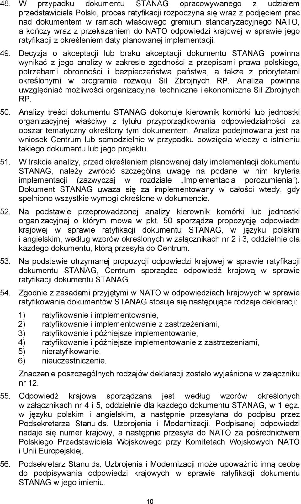 Decyzja o akceptacji lub braku akceptacji dokumentu STANAG powinna wynikać z jego analizy w zakresie zgodności z przepisami prawa polskiego, potrzebami obronności i bezpieczeństwa państwa, a także z