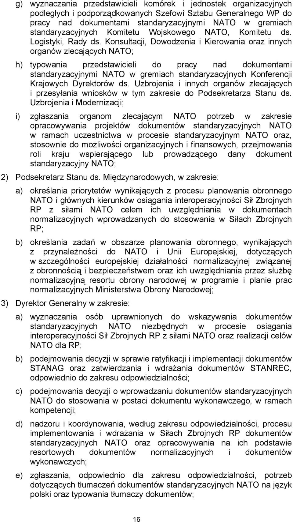 Konsultacji, Dowodzenia i Kierowania oraz innych organów zlecających NATO; h) typowania przedstawicieli do pracy nad dokumentami standaryzacyjnymi NATO w gremiach standaryzacyjnych Konferencji