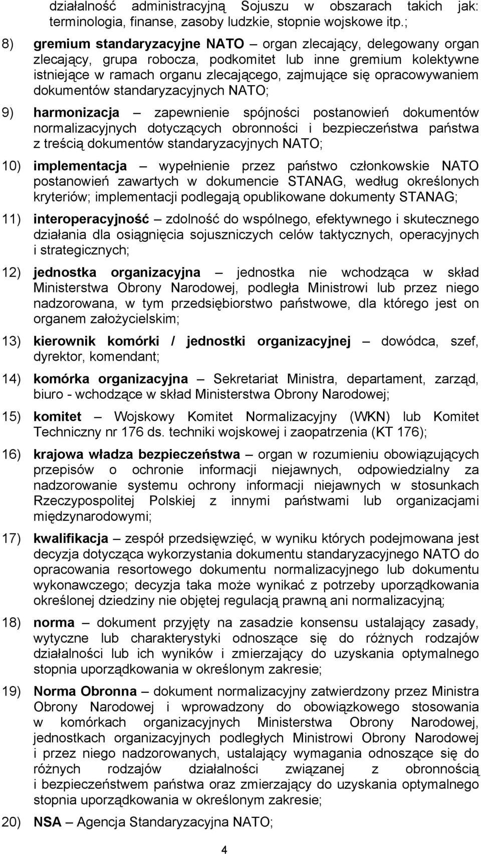 opracowywaniem dokumentów standaryzacyjnych NATO; 9) harmonizacja zapewnienie spójności postanowień dokumentów normalizacyjnych dotyczących obronności i bezpieczeństwa państwa z treścią dokumentów