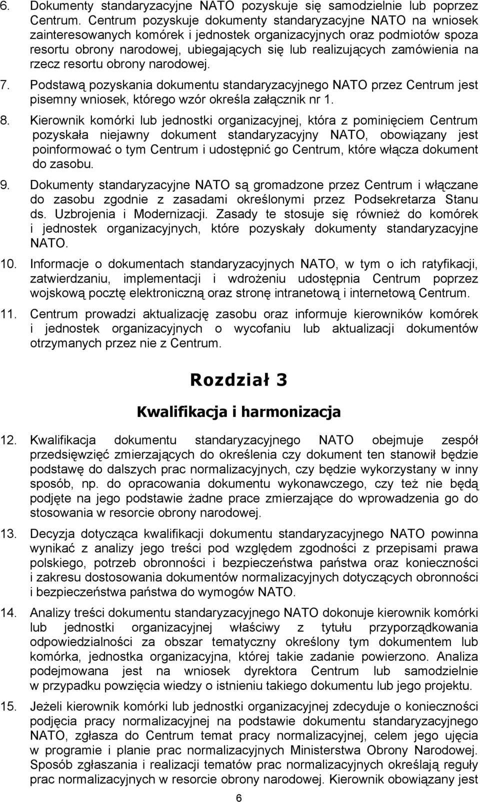 zamówienia na rzecz resortu obrony narodowej. 7. Podstawą pozyskania dokumentu standaryzacyjnego NATO przez Centrum jest pisemny wniosek, którego wzór określa załącznik nr 1. 8.