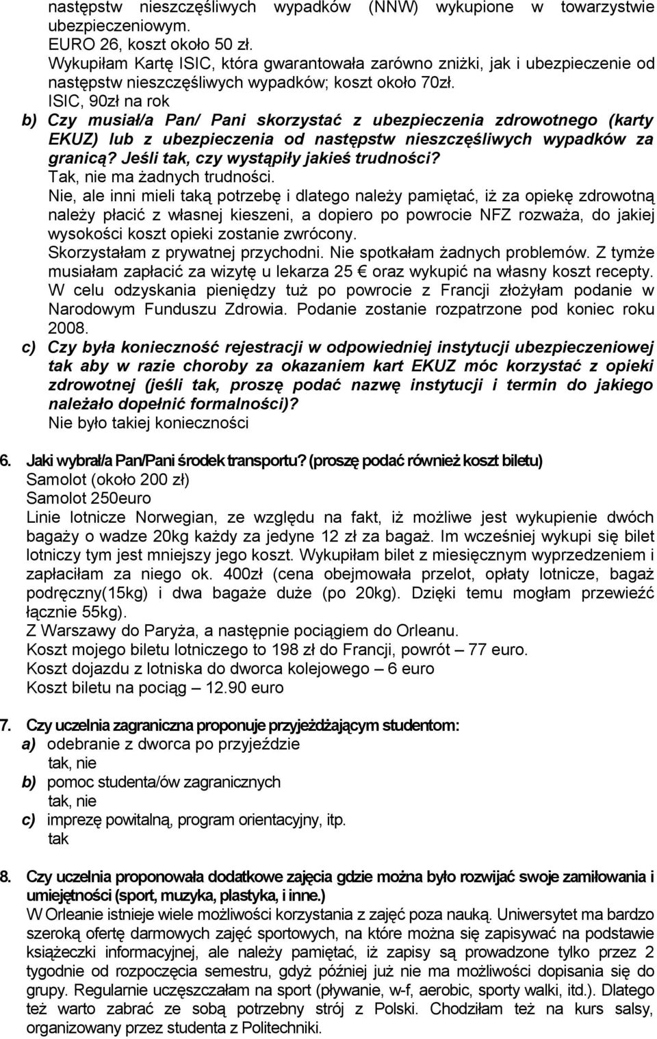 ISIC, 90zł na rok b) Czy musiał/a Pan/ Pani skorzystać z ubezpieczenia zdrowotnego (karty EKUZ) lub z ubezpieczenia od następstw nieszczęśliwych wypadków za granicą?