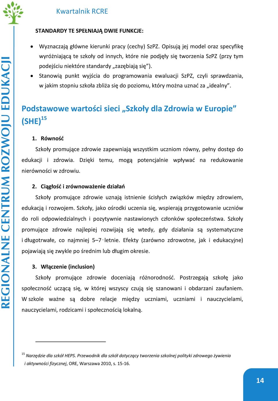 Stanowią punkt wyjścia do programowania ewaluacji SzPZ, czyli sprawdzania, w jakim stopniu szkoła zbliża się do poziomu, który można uznać za idealny.