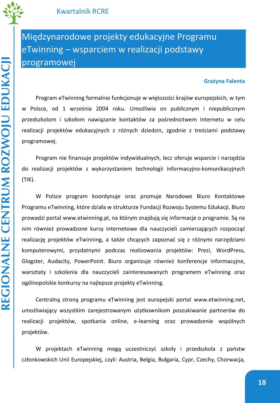 Umożliwia on publicznym i niepublicznym przedszkolom i szkołom nawiązanie kontaktów za pośrednictwem Internetu w celu realizacji projektów edukacyjnych z różnych dziedzin, zgodnie z treściami