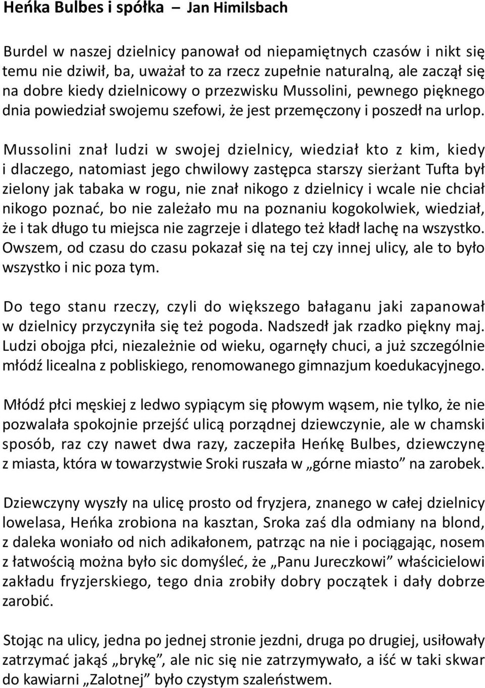 Mussolini znał ludzi w swojej dzielnicy, wiedział kto z kim, kiedy i dlaczego, natomiast jego chwilowy zastępca starszy sierżant Tufta był zielony jak tabaka w rogu, nie znał nikogo z dzielnicy i