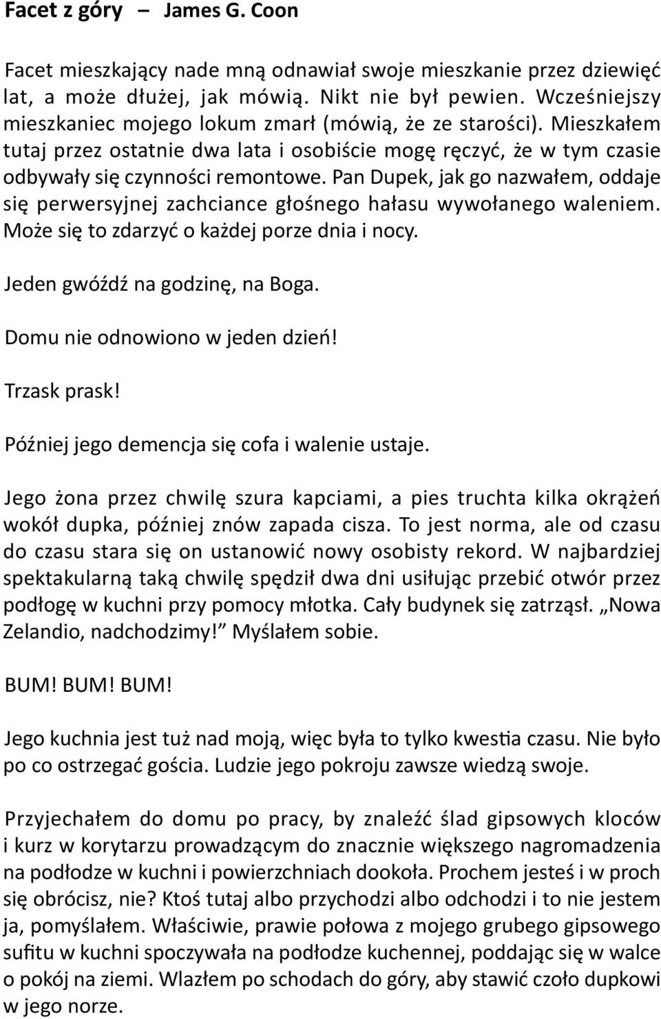 Pan Dupek, jak go nazwałem, oddaje się perwersyjnej zachciance głośnego hałasu wywołanego waleniem. Może się to zdarzyć o każdej porze dnia i nocy. Jeden gwóźdź na godzinę, na Boga.