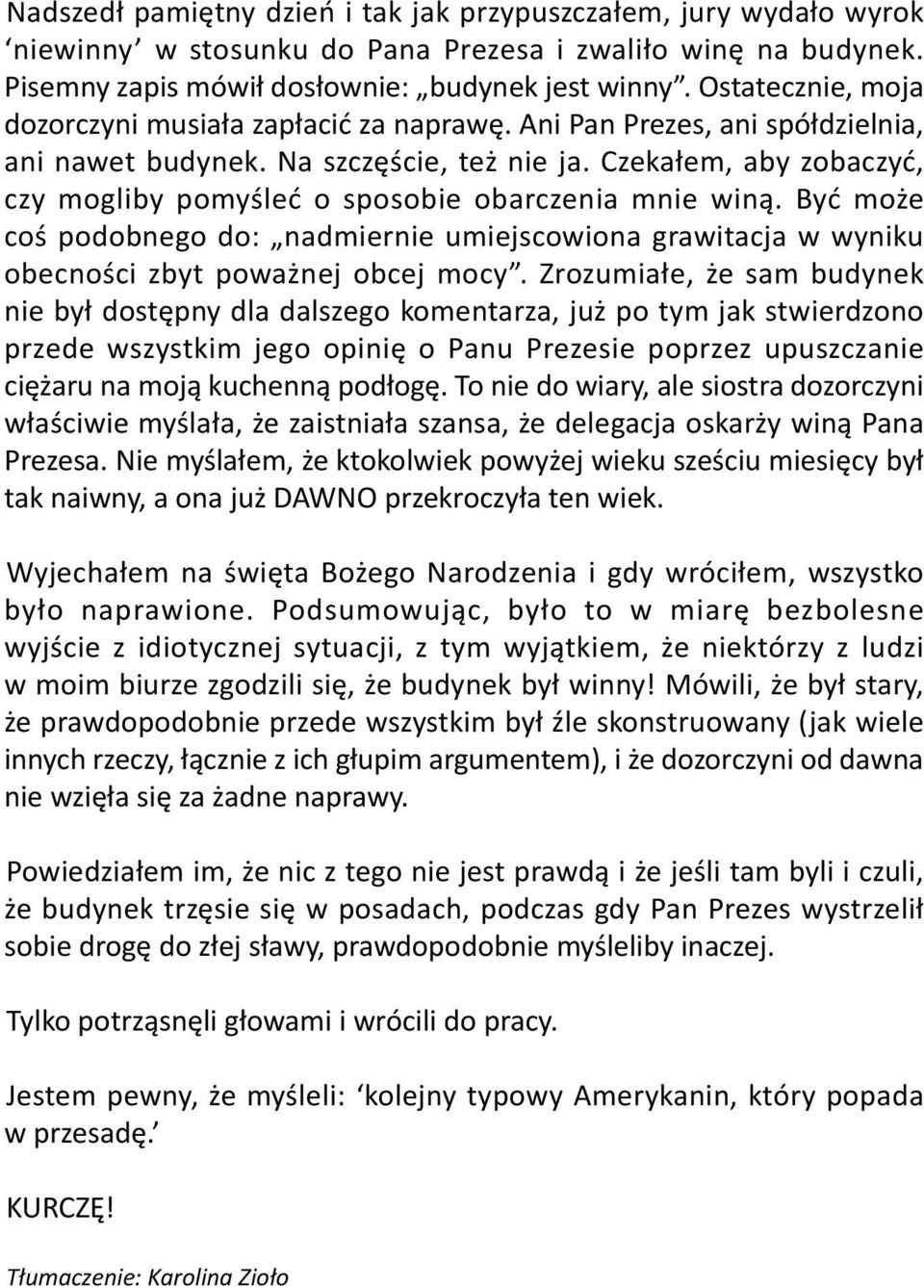 Czekałem, aby zobaczyć, czy mogliby pomyśleć o sposobie obarczenia mnie winą. Być może coś podobnego do: nadmiernie umiejscowiona grawitacja w wyniku obecności zbyt poważnej obcej mocy.