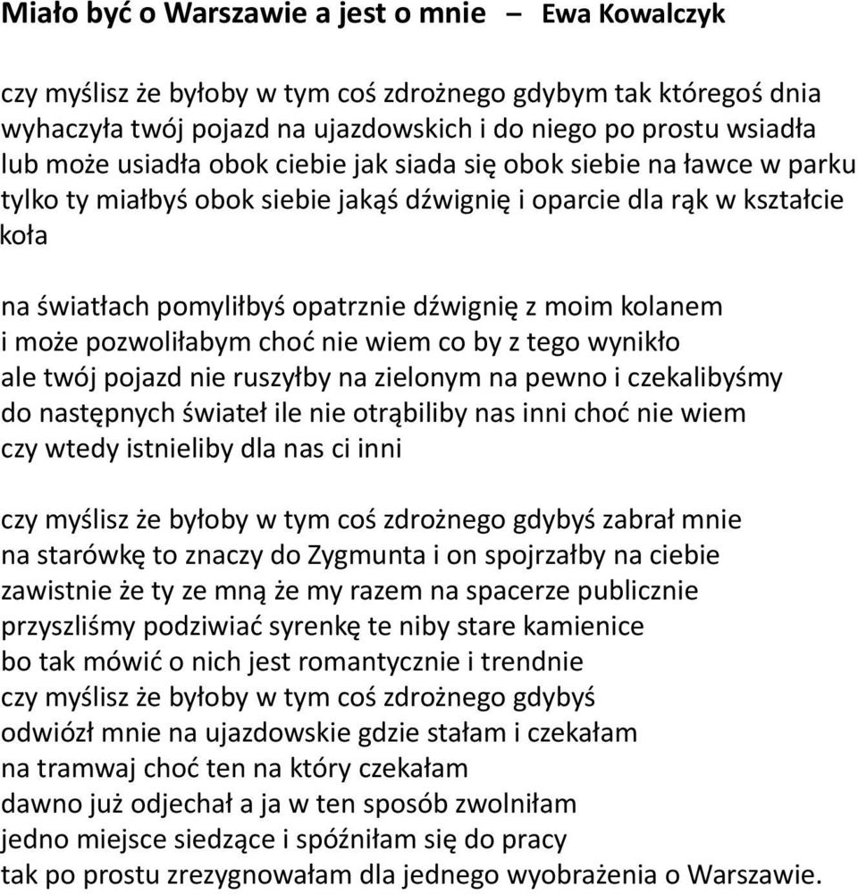 i może pozwoliłabym choć nie wiem co by z tego wynikło ale twój pojazd nie ruszyłby na zielonym na pewno i czekalibyśmy do następnych świateł ile nie otrąbiliby nas inni choć nie wiem czy wtedy